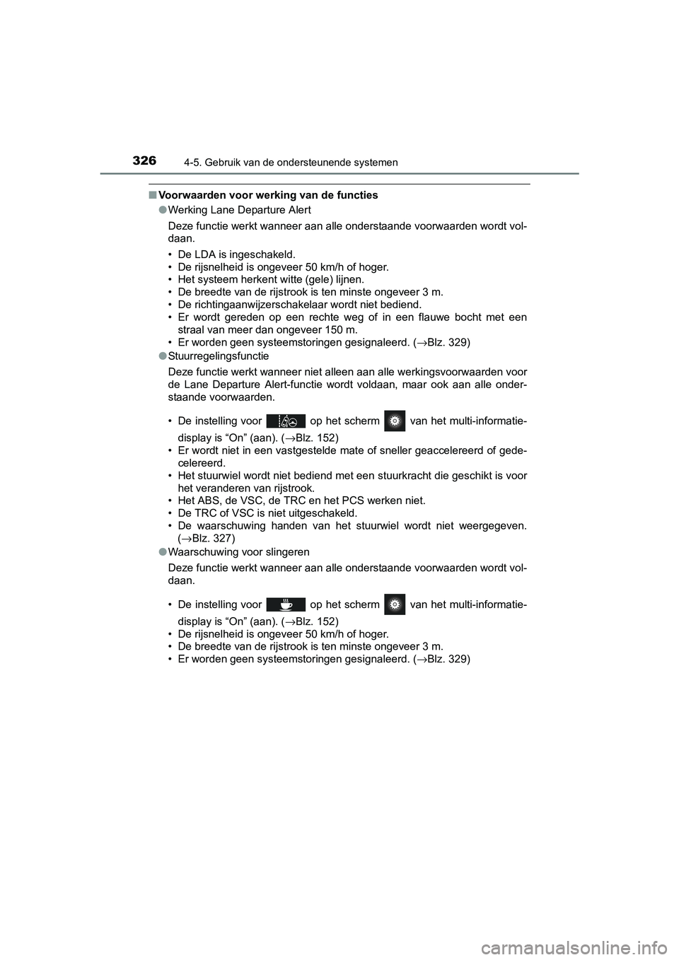 TOYOTA PRIUS 2017 Instruksjoner for bruk (in Norwegian) 3264-5. Gebruik van de ondersteunende systemen
PRIUS_OM_OM47B56E_(EE)
■Voorwaarden voor werking van de functies
●Werking Lane Departure Alert
Deze functie werkt wanneer aan alle onderstaande voorw TOYOTA PRIUS 2017 Instruksjoner for bruk (in Norwegian) 3264-5. Gebruik van de ondersteunende systemen
PRIUS_OM_OM47B56E_(EE)
■Voorwaarden voor werking van de functies
●Werking Lane Departure Alert
Deze functie werkt wanneer aan alle onderstaande voorw