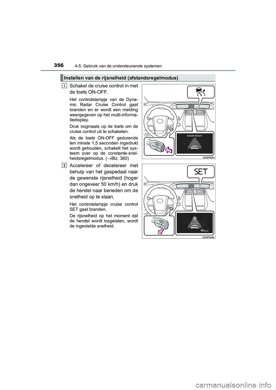 TOYOTA PRIUS 2017 Instruksjoner for bruk (in Norwegian) 3564-5. Gebruik van de ondersteunende systemen
PRIUS_OM_OM47B56E_(EE)
Schakel de cruise control in met
de toets ON-OFF.
Het controlelampje van de Dyna-
mic Radar Cruise Control gaat
branden e TOYOTA PRIUS 2017 Instruksjoner for bruk (in Norwegian) 3564-5. Gebruik van de ondersteunende systemen
PRIUS_OM_OM47B56E_(EE)
Schakel de cruise control in met
de toets ON-OFF.
Het controlelampje van de Dyna-
mic Radar Cruise Control gaat
branden e