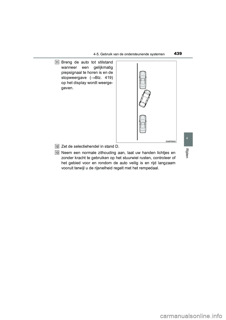 TOYOTA PRIUS 2017 Instruksjoner for bruk (in Norwegian) 4394-5. Gebruik van de ondersteunende systemen
4
Rijden
PRIUS_OM_OM47B56E_(EE)
Breng de auto tot stilstand
wanneer een gelijkmatig
piepsignaal te horen is en de
stopweergave (→Blz. 419)
op h TOYOTA PRIUS 2017 Instruksjoner for bruk (in Norwegian) 4394-5. Gebruik van de ondersteunende systemen
4
Rijden
PRIUS_OM_OM47B56E_(EE)
Breng de auto tot stilstand
wanneer een gelijkmatig
piepsignaal te horen is en de
stopweergave (→Blz. 419)
op h