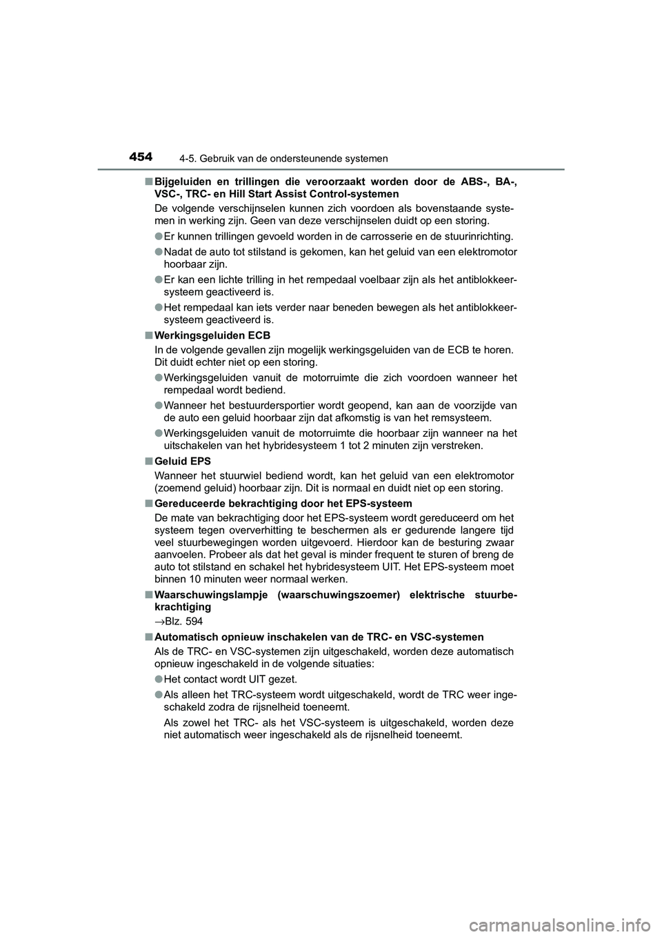 TOYOTA PRIUS 2017  Instruksjoner for bruk (in Norwegian) 4544-5. Gebruik van de ondersteunende systemen
PRIUS_OM_OM47B56E_(EE)■
Bijgeluiden  en  trillingen  die  ve roorzaakt  worden  door  de  ABS-,  BA-,
VSC-, TRC- en Hill Start  Assist Control-systemen