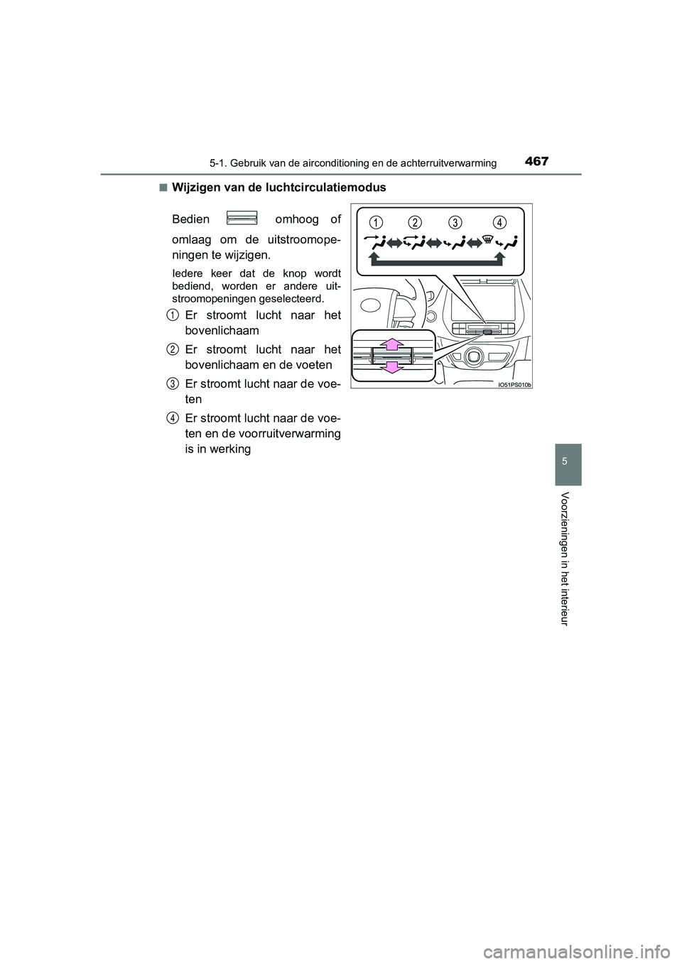 TOYOTA PRIUS 2017  Instruksjoner for bruk (in Norwegian) 4675-1. Gebruik van de airconditioning en de achterruitverwarming
PRIUS_OM_OM47B56E_(EE)
5
Voorzieningen in het interieur
■Wijzigen van de luchtcirculatiemodus
Bedien    omhoog  of
omlaag  om  de  u