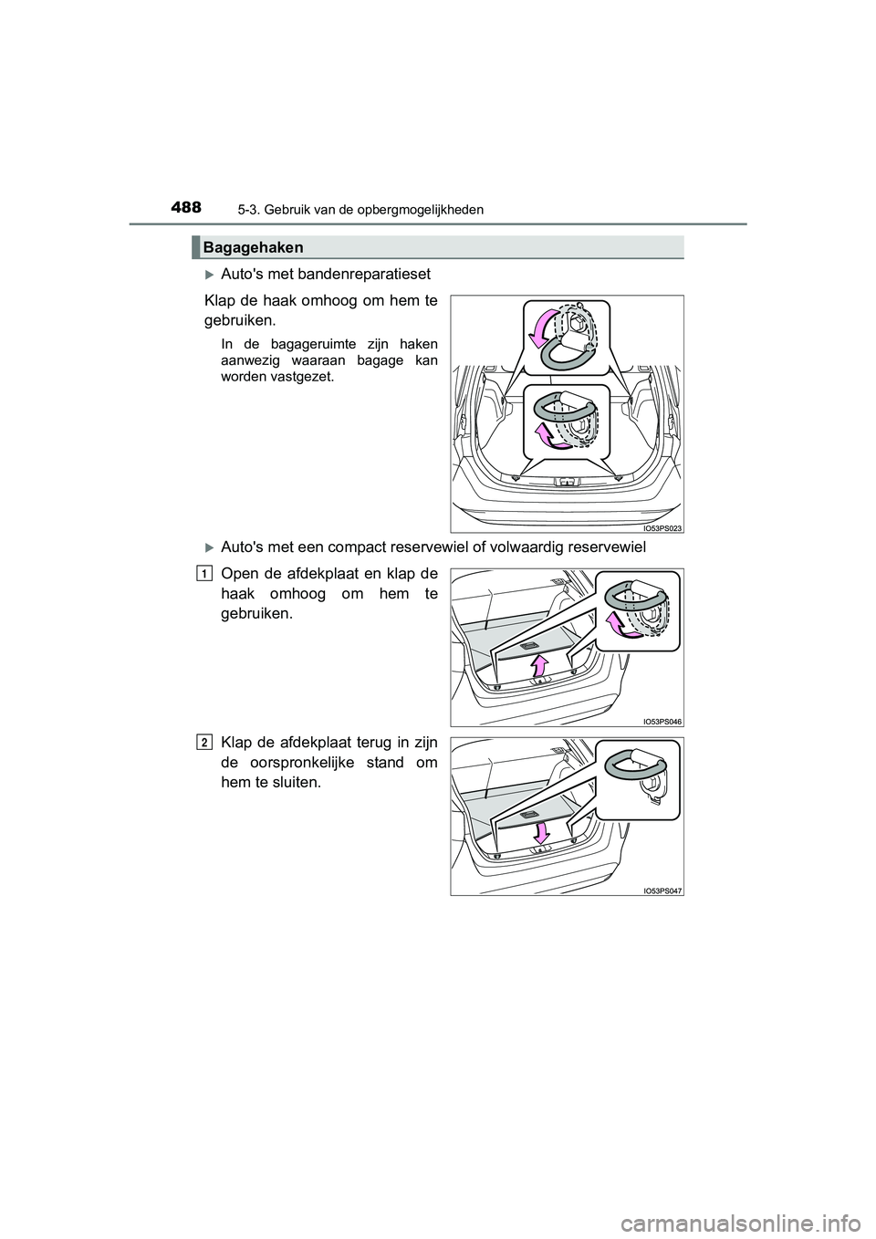 TOYOTA PRIUS 2017  Instruksjoner for bruk (in Norwegian) 4885-3. Gebruik van de opbergmogelijkheden
PRIUS_OM_OM47B56E_(EE)
Auto's met bandenreparatieset
Klap  de  haak  omhoog  om  hem  te
gebruiken.
In  de  bagageruimte  zijn  haken
aanwezig  waaraa