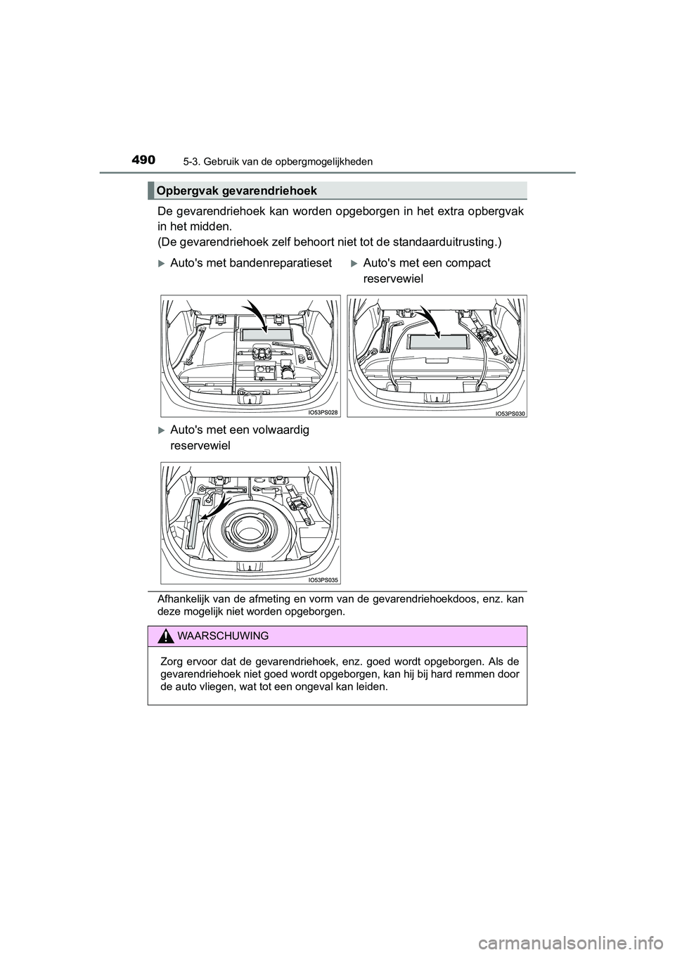 TOYOTA PRIUS 2017  Instruksjoner for bruk (in Norwegian) 4905-3. Gebruik van de opbergmogelijkheden
PRIUS_OM_OM47B56E_(EE)
De  gevarendriehoek  kan  worden  opgeborgen  in  het  extra  opbergvak
in het midden.
(De gevarendriehoek zelf behoort niet tot de st