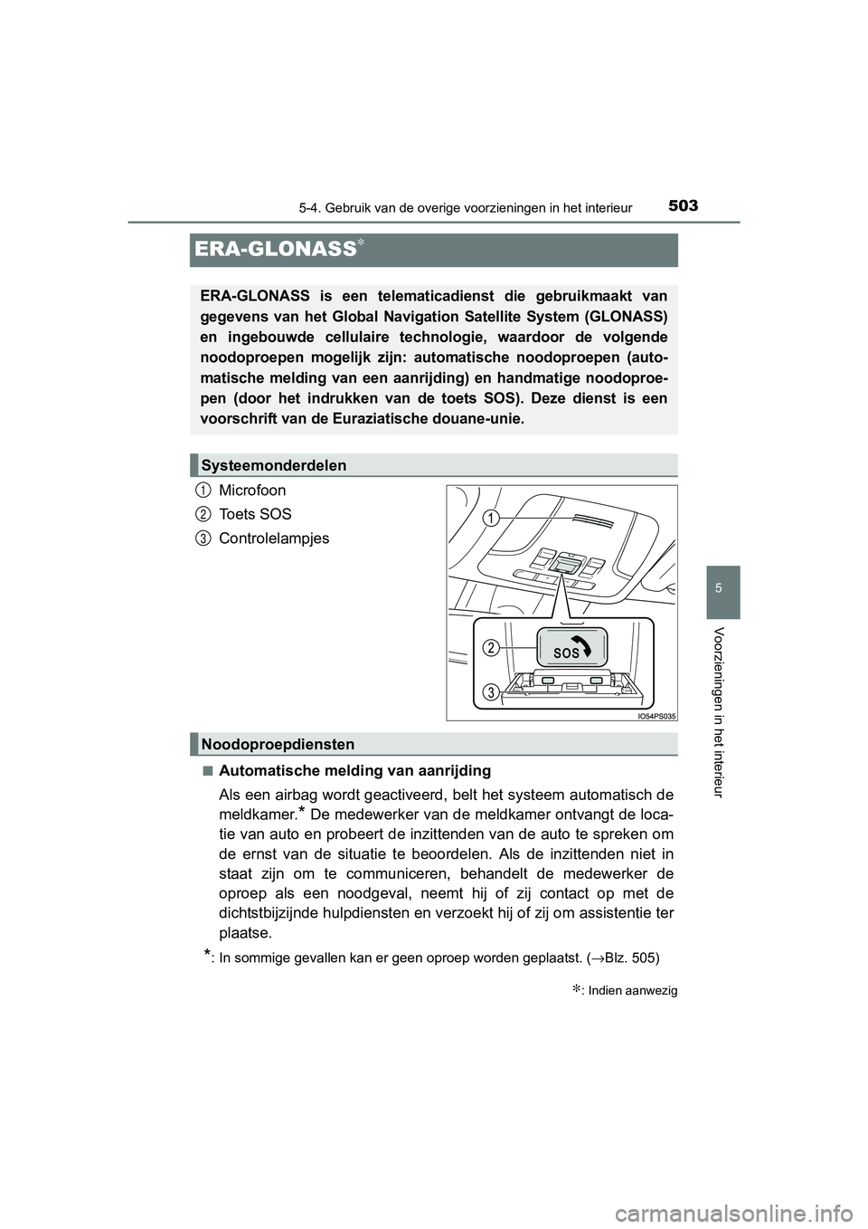 TOYOTA PRIUS 2017 Instruksjoner for bruk (in Norwegian) 5035-4. Gebruik van de overige voorzieningen in het interieur
PRIUS_OM_OM47B56E_(EE)
5
Voorzieningen in het interieur
ERA-GLONASS∗
Microfoon
Toets SOS
Controlelampjes
■Automatische melding van aan TOYOTA PRIUS 2017 Instruksjoner for bruk (in Norwegian) 5035-4. Gebruik van de overige voorzieningen in het interieur
PRIUS_OM_OM47B56E_(EE)
5
Voorzieningen in het interieur
ERA-GLONASS∗
Microfoon
Toets SOS
Controlelampjes
■Automatische melding van aan