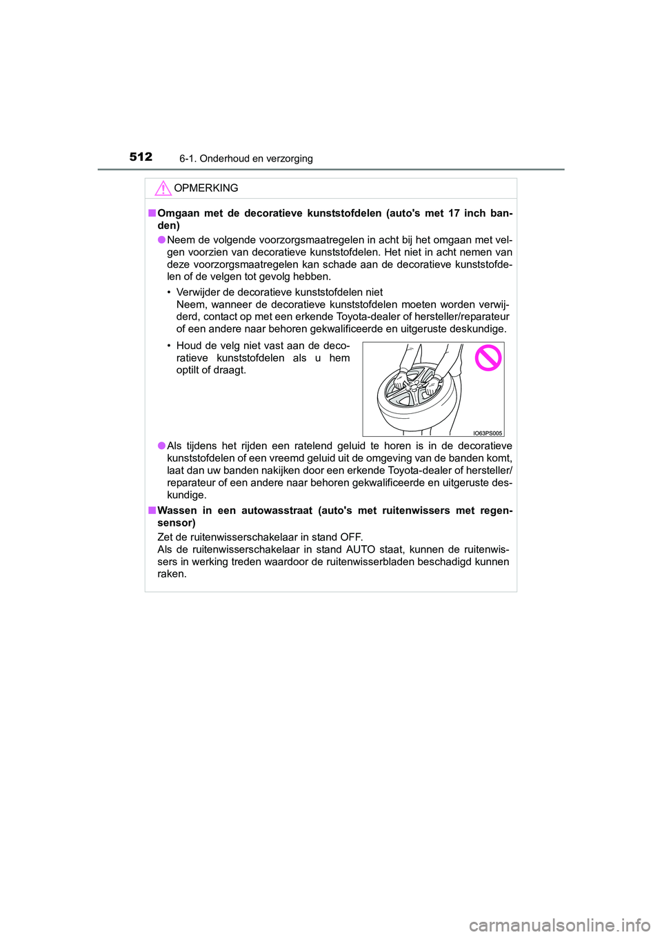TOYOTA PRIUS 2017 Instruksjoner for bruk (in Norwegian) 5126-1. Onderhoud en verzorging
PRIUS_OM_OM47B56E_(EE)
OPMERKING
■Omgaan met de decoratieve kunststo fdelen (auto's met 17 inch ban-
den)
● Neem de volgende voorzorgsmaatregelen in ac TOYOTA PRIUS 2017 Instruksjoner for bruk (in Norwegian) 5126-1. Onderhoud en verzorging
PRIUS_OM_OM47B56E_(EE)
OPMERKING
■Omgaan met de decoratieve kunststo fdelen (auto's met 17 inch ban-
den)
● Neem de volgende voorzorgsmaatregelen in ac