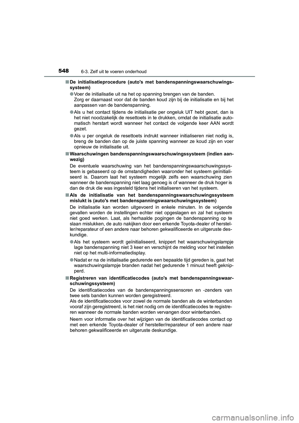 TOYOTA PRIUS 2017 Instruksjoner for bruk (in Norwegian) 5486-3. Zelf uit te voeren onderhoud
PRIUS_OM_OM47B56E_(EE)■
De initialisatieprocedure (auto's met bandenspanningswaarschuwi ngs-
systeem)
● Voer de initialisatie uit na het op spanning br TOYOTA PRIUS 2017 Instruksjoner for bruk (in Norwegian) 5486-3. Zelf uit te voeren onderhoud
PRIUS_OM_OM47B56E_(EE)■
De initialisatieprocedure (auto's met bandenspanningswaarschuwi ngs-
systeem)
● Voer de initialisatie uit na het op spanning br