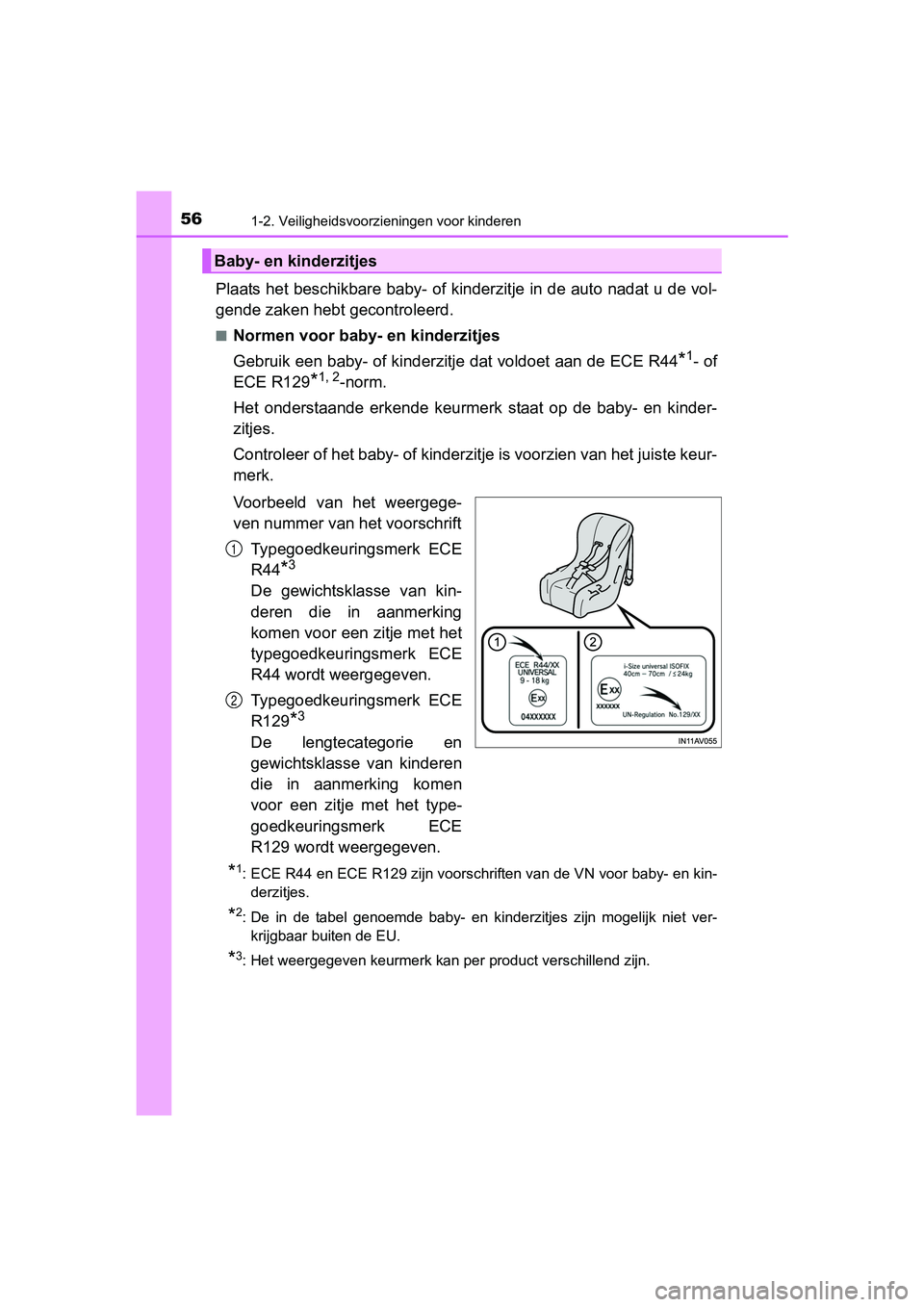 TOYOTA PRIUS 2017  Instructieboekje (in Dutch) 561-2. Veiligheidsvoorzieningen voor kinderen
PRIUS_OM_OM47B56E_(EE)
Plaats het beschikbare baby- of kinderzitje in de auto nadat u de vol-
gende zaken hebt  gecontroleerd.
■Normen voor baby- en kin