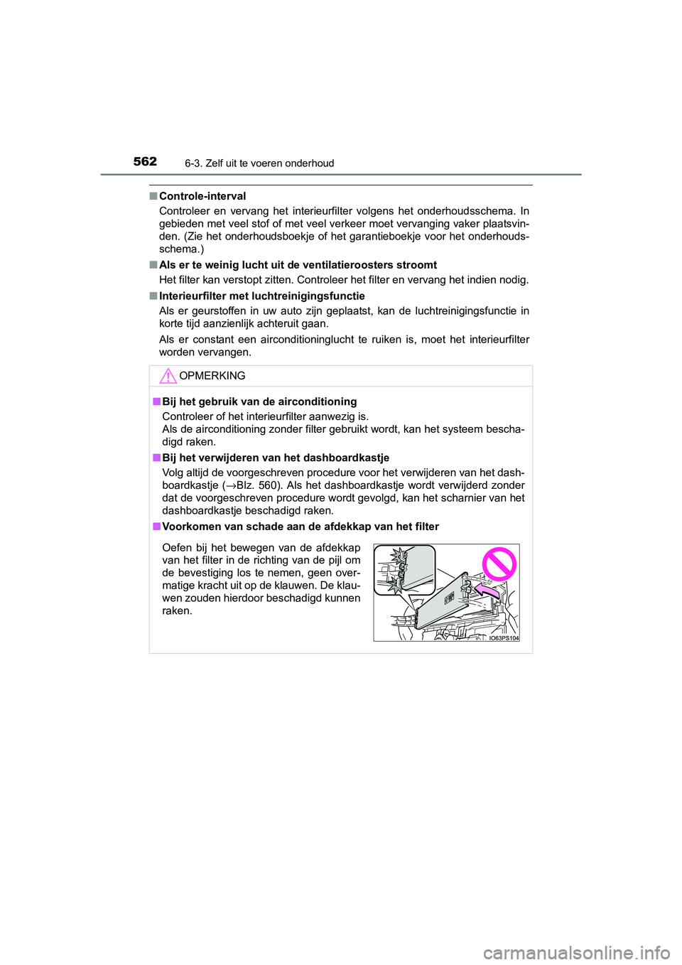 TOYOTA PRIUS 2017  Instruksjoner for bruk (in Norwegian) 5626-3. Zelf uit te voeren onderhoud
PRIUS_OM_OM47B56E_(EE)
■Controle-interval
Controleer  en  vervang  het  interieurfilter  volgens  het  onderhoud sschema.  In
gebieden met veel stof of met veel 