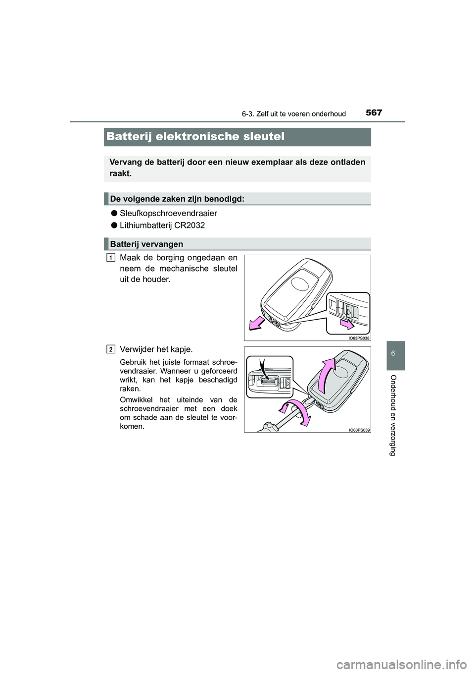 TOYOTA PRIUS 2017  Instruksjoner for bruk (in Norwegian) 5676-3. Zelf uit te voeren onderhoud
PRIUS_OM_OM47B56E_(EE)
6
Onderhoud en verzorging
Batterij elektronische sleutel
●Sleufkopschroevendraaier
● Lithiumbatterij CR2032
Maak  de  borging  ongedaan 
