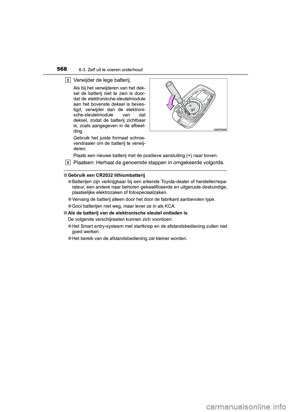 TOYOTA PRIUS 2017  Instruksjoner for bruk (in Norwegian) 5686-3. Zelf uit te voeren onderhoud
PRIUS_OM_OM47B56E_(EE)
Verwijder de lege batterij.
Als bij het verwijderen van het dek-
sel  de  batterij  niet  te  zien  is  door-
dat de elektronische-sleutelmo