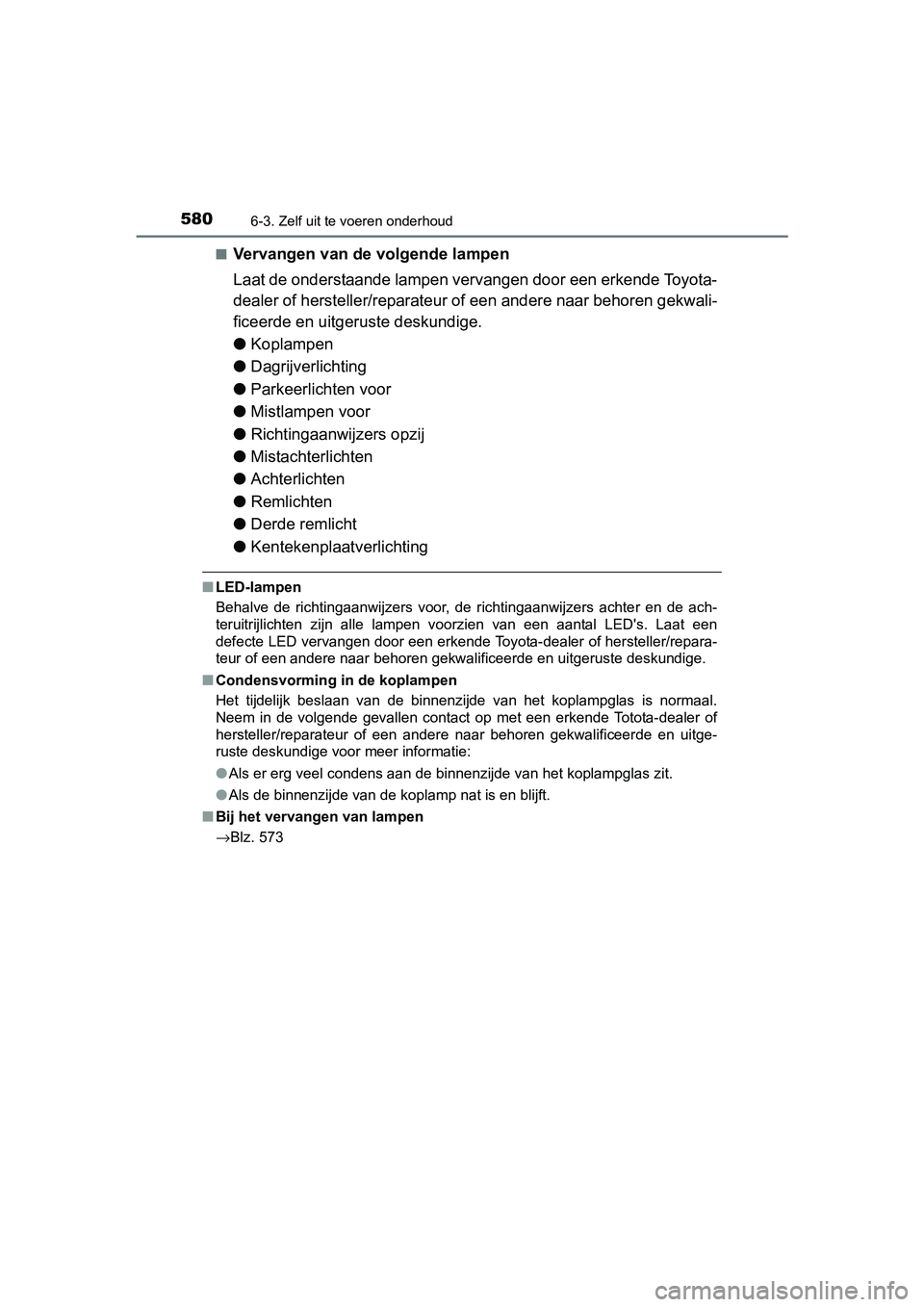 TOYOTA PRIUS 2017 Instruksjoner for bruk (in Norwegian) 5806-3. Zelf uit te voeren onderhoud
PRIUS_OM_OM47B56E_(EE)■
Vervangen van de volgende lampen
Laat de onderstaande lampen vervangen door een erkende Toyota-
dealer of hersteller/reparateur of een an TOYOTA PRIUS 2017 Instruksjoner for bruk (in Norwegian) 5806-3. Zelf uit te voeren onderhoud
PRIUS_OM_OM47B56E_(EE)■
Vervangen van de volgende lampen
Laat de onderstaande lampen vervangen door een erkende Toyota-
dealer of hersteller/reparateur of een an