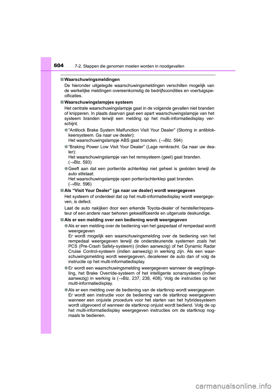 TOYOTA PRIUS 2017 Instruksjoner for bruk (in Norwegian) 6047-2. Stappen die genomen moeten worden in noodgevallen
PRIUS_OM_OM47B56E_(EE)
■Waarschuwingsmeldingen
De hieronder uitgelegde waarschuwingsmeldingen verschillen moge lijk van
de werkelijke TOYOTA PRIUS 2017 Instruksjoner for bruk (in Norwegian) 6047-2. Stappen die genomen moeten worden in noodgevallen
PRIUS_OM_OM47B56E_(EE)
■Waarschuwingsmeldingen
De hieronder uitgelegde waarschuwingsmeldingen verschillen moge lijk van
de werkelijke
