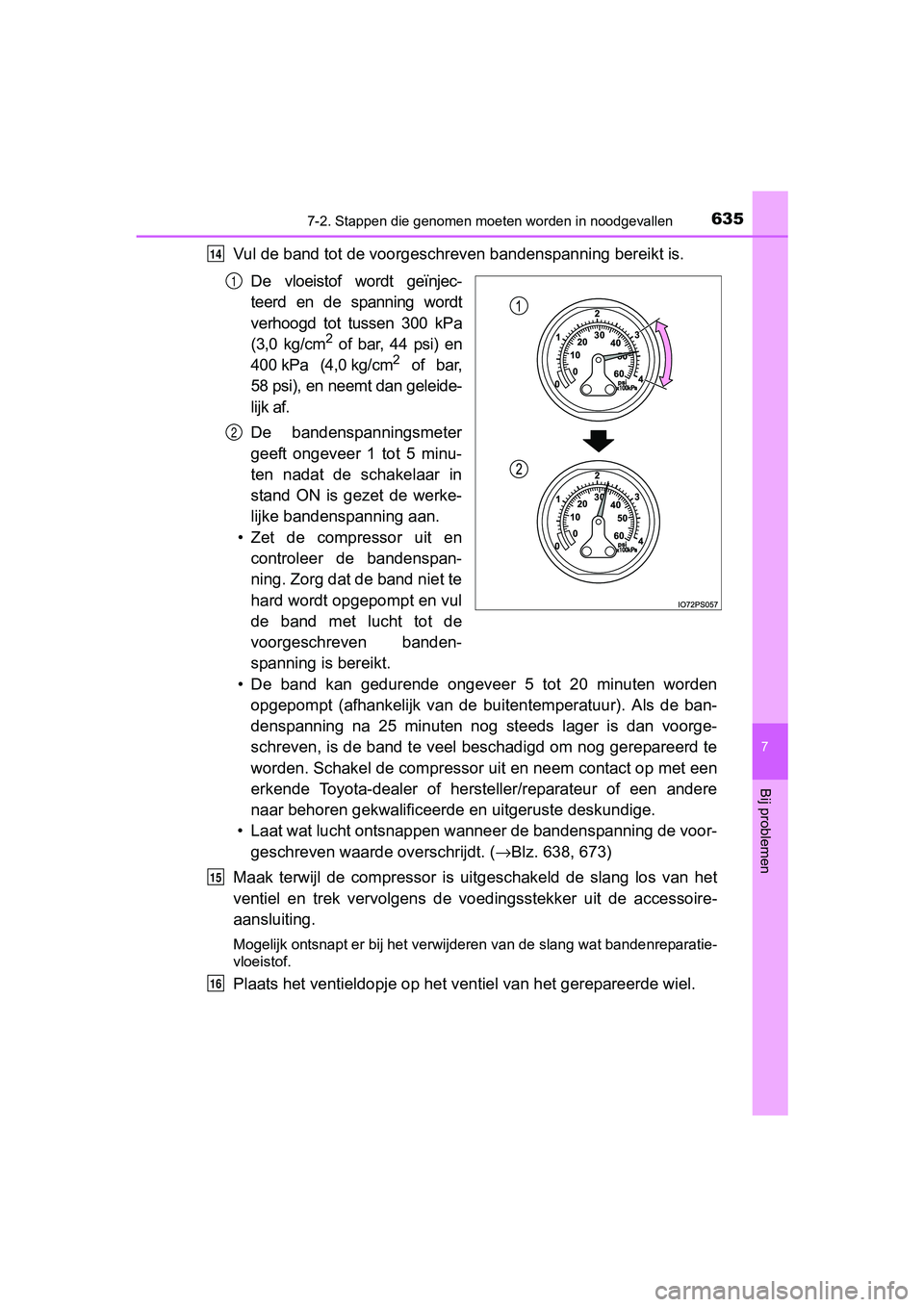 TOYOTA PRIUS 2017  Instructieboekje (in Dutch) 6357-2. Stappen die genomen moeten worden in noodgevallen
PRIUS_OM_OM47B56E_(EE)
7
Bij problemen
Vul de band tot de voorgeschre ven bandenspanning bereikt is.
De  vloeistof  wordt  geïnjec-
teerd  en