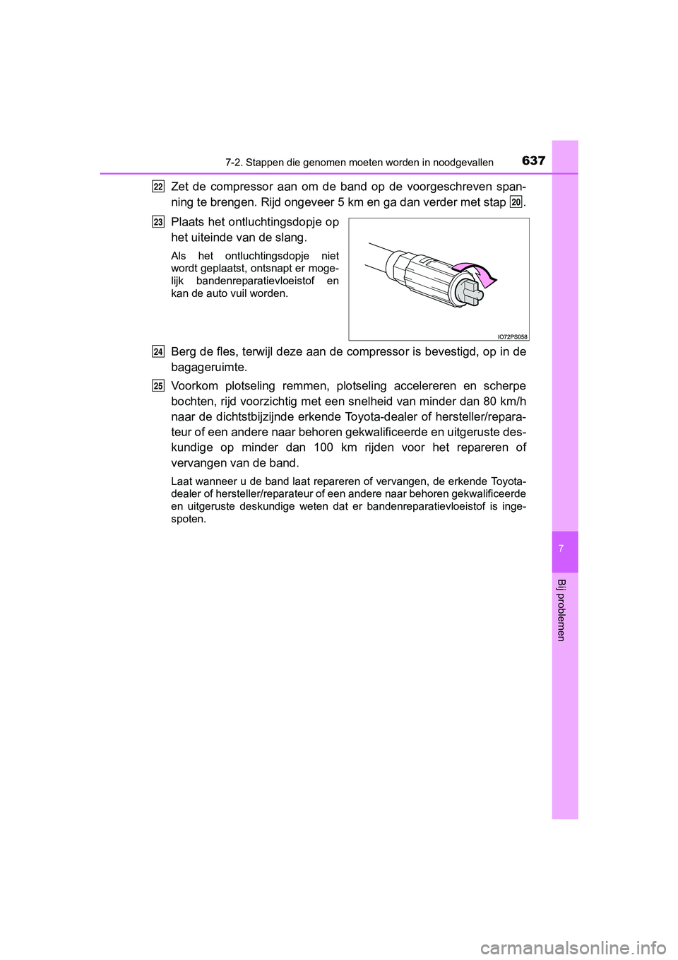 TOYOTA PRIUS 2017  Instructieboekje (in Dutch) 6377-2. Stappen die genomen moeten worden in noodgevallen
PRIUS_OM_OM47B56E_(EE)
7
Bij problemen
Zet  de  compressor  aan  om  de  band  op  de  voorgeschreven  span-
ning te brengen. Rijd ongeveer 5 