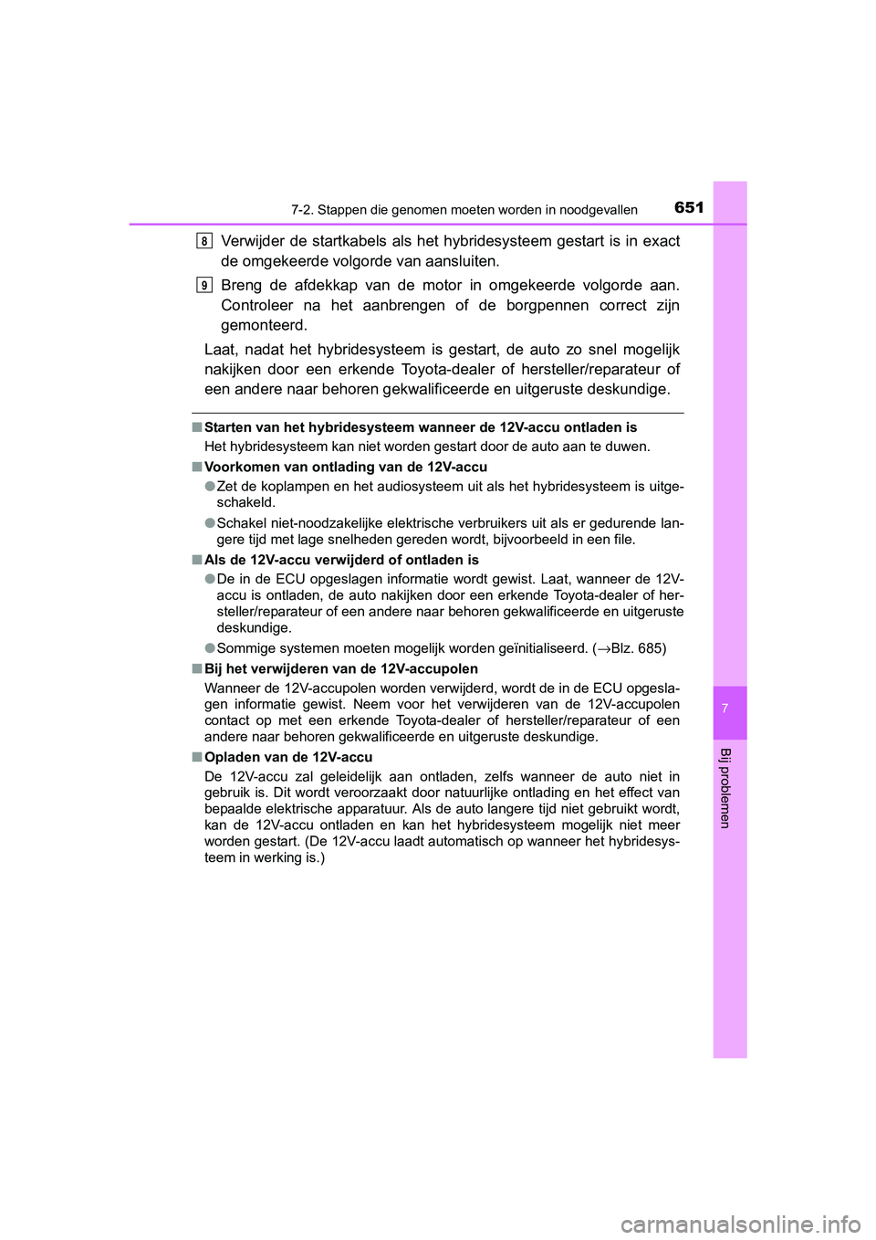 TOYOTA PRIUS 2017  Instructieboekje (in Dutch) 6517-2. Stappen die genomen moeten worden in noodgevallen
PRIUS_OM_OM47B56E_(EE)
7
Bij problemen
Verwijder  de  startkabels  als  het   hybridesysteem  gestart  is  in  exact
de omgekeerde volgorde va