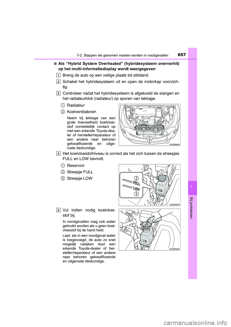 TOYOTA PRIUS 2017  Instructieboekje (in Dutch) 6577-2. Stappen die genomen moeten worden in noodgevallen
PRIUS_OM_OM47B56E_(EE)
7
Bij problemen
■Als  “Hybrid  System  Overheated”  (hybridesysteem  oververhit)
op het multi-informatiedi splay 