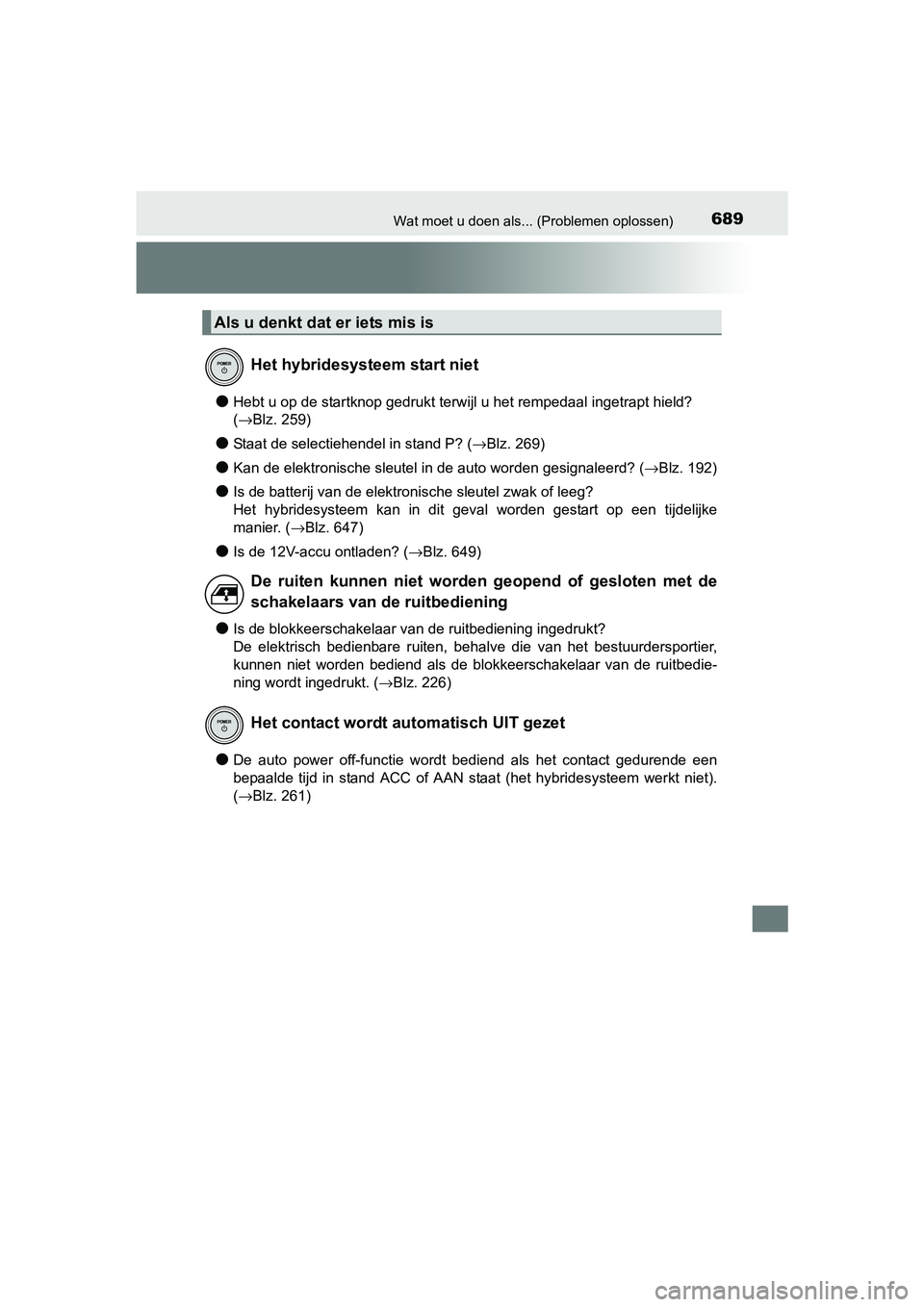 TOYOTA PRIUS 2017  Instructieboekje (in Dutch) 689Wat moet u doen als... (Problemen oplossen)
PRIUS_OM_OM47B56E_(EE)
●Hebt u op de startknop gedrukt terwijl u het rempedaal ingetrapt hield? 
(→Blz. 259)
●Staat de selectiehendel in stand P? (