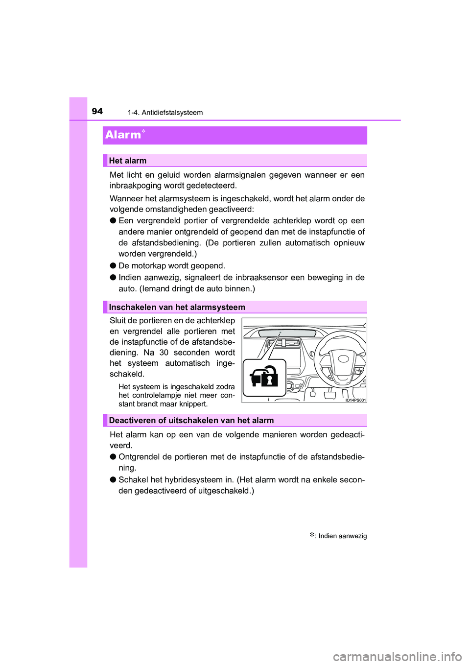 TOYOTA PRIUS 2017  Instruksjoner for bruk (in Norwegian) 941-4. Antidiefstalsysteem
PRIUS_OM_OM47B56E_(EE)
Alar m∗
Met  licht  en  geluid  worden  alarmsignalen  gegeven  wanneer  er  een
inbraakpoging wordt gedetecteerd.
Wanneer het alarmsysteem is inges