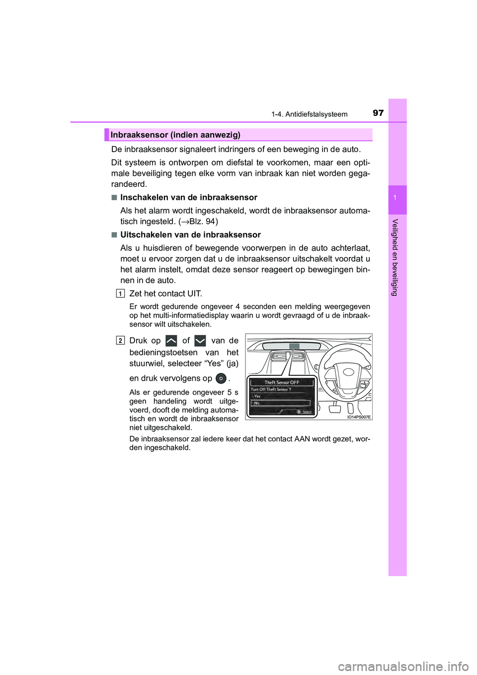 TOYOTA PRIUS 2017  Instructieboekje (in Dutch) 971-4. Antidiefstalsysteem
1
PRIUS_OM_OM47B56E_(EE)
Veiligheid en beveiliging
De inbraaksensor signaleert indringers of een beweging in de auto.
Dit  systeem  is  ontworpen  om  diefstal  te  voorkome