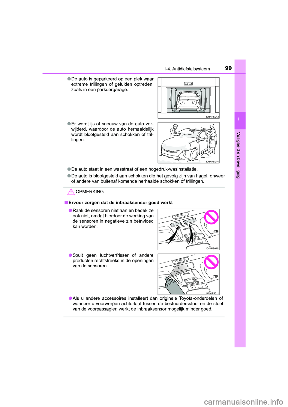 TOYOTA PRIUS 2017  Instruksjoner for bruk (in Norwegian) 991-4. Antidiefstalsysteem
1
PRIUS_OM_OM47B56E_(EE)
Veiligheid en beveiliging
●De auto staat in een wasstraat of een hogedruk-wasinstallatie.
● De auto is blootgesteld aan schokken die het gevolg 