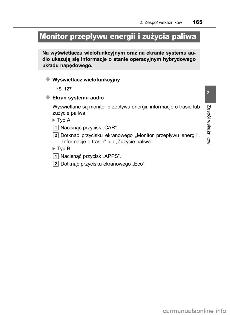 TOYOTA PRIUS 2017  Instrukcja obsługi (in Polish) WyÊwietlacz wielofunkcyjny
S.  127
Ekran systemu audio
WyÊwietlane sà monitor przep∏ywu energii, informacje o trasie lub
zu˝ycie paliwa.
óTyp A
Nacisnàç przycisk „CAR”.
Dotknàç  przy