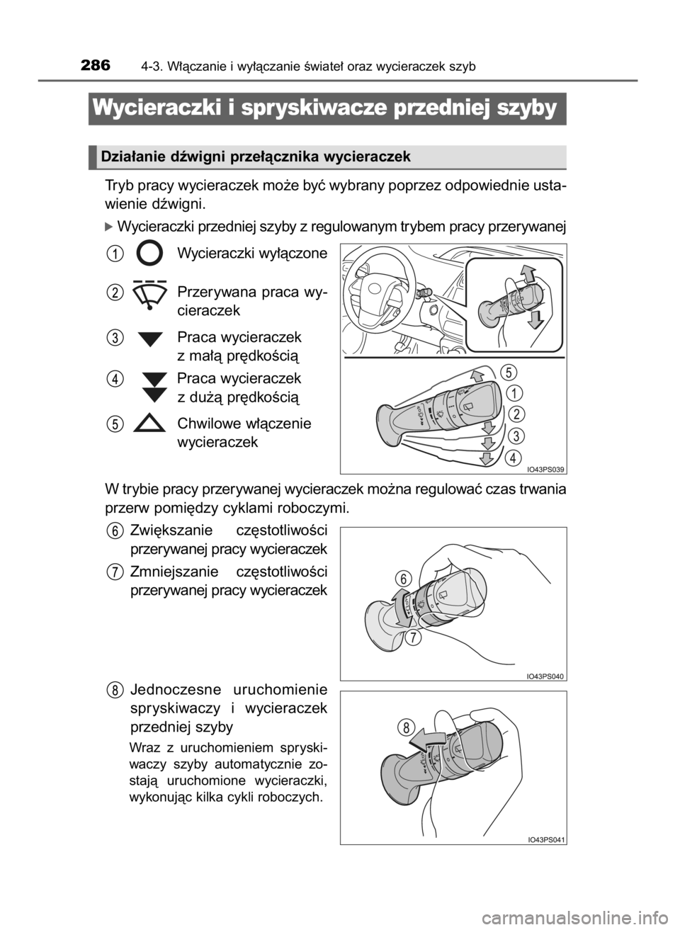 TOYOTA PRIUS 2017  Instrukcja obsługi (in Polish) Tryb pracy wycieraczek mo˝e byç wybrany poprzez odpowiednie usta-
wienie dêwigni.
óWycieraczki przedniej szyby z regulowanym trybem pracy przerywanej
Wycieraczki wy∏àczone
Przerywana  praca  wy