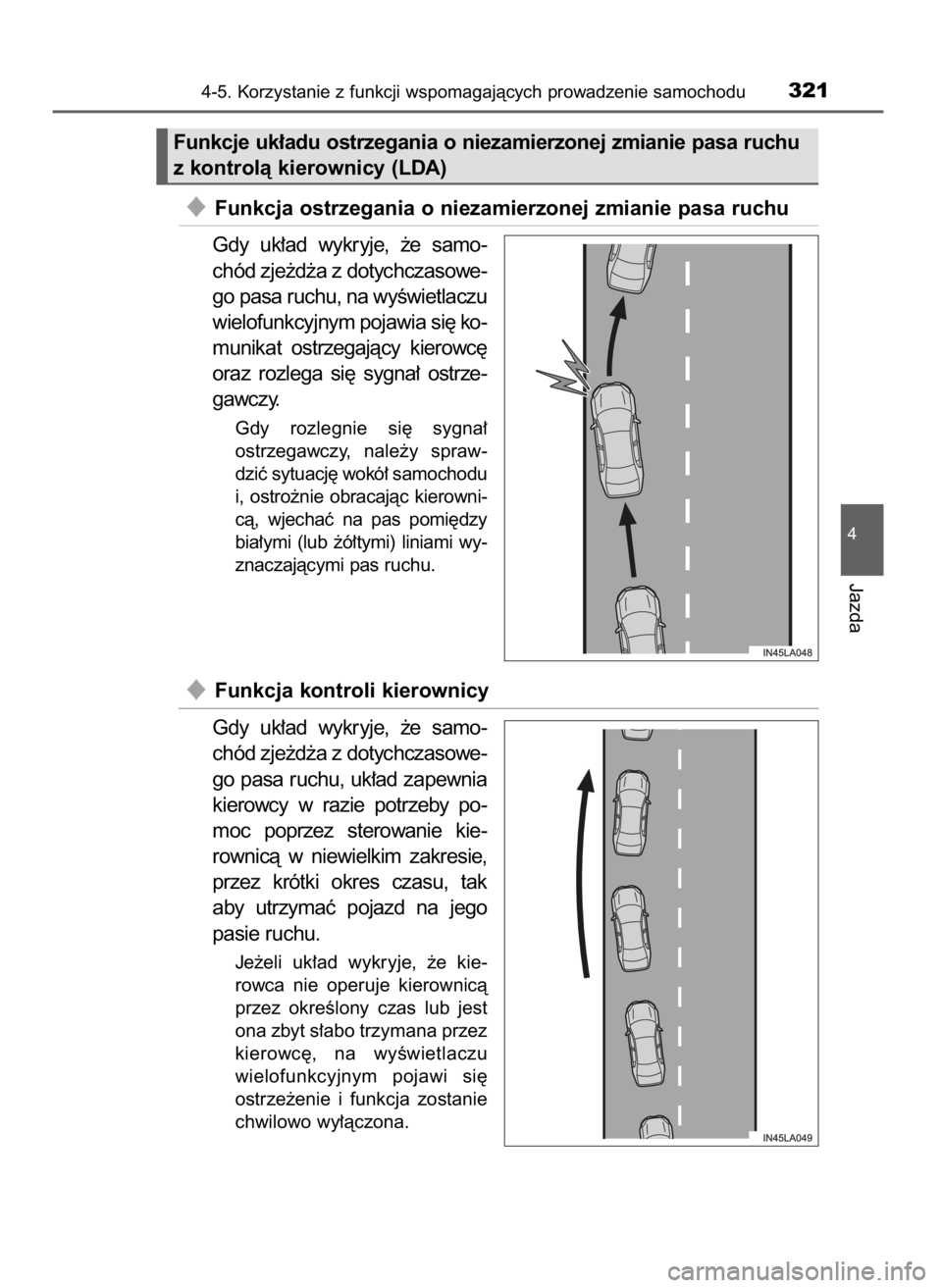 TOYOTA PRIUS 2017  Instrukcja obsługi (in Polish) Funkcja ostrzegania o niezamierzonej zmianie pasa ruchu
Gdy  uk∏ad  wykryje,  ˝e  samo-
chód zje˝d˝a z dotychczasowe-
go pasa ruchu, na wyÊwietlaczu
wielofunkcyjnym pojawia si´ ko-
munikat  o
