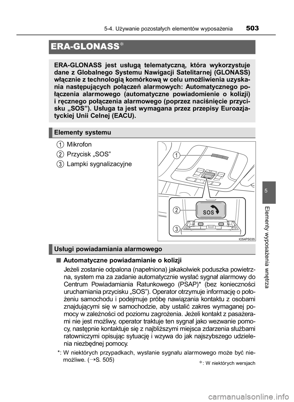 TOYOTA PRIUS 2017  Instrukcja obsługi (in Polish) Mikrofon
Przycisk „SOS”
Lampki sygnalizacyjne
Automatyczne powiadamianie o kolizji
Je˝eli zostanie odpalona (nape∏niona) jakakolwiek poduszka powietrz-
na, system ma za zadanie automatycznie wy