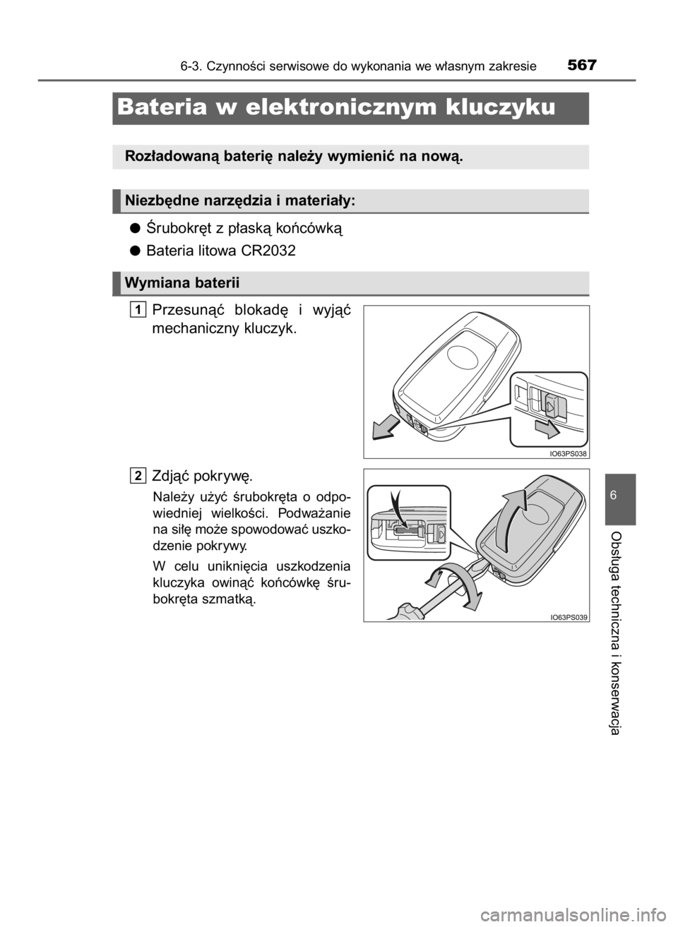 TOYOTA PRIUS 2017  Instrukcja obsługi (in Polish) Ârubokr´t z p∏askà koƒcówkà
Bateria litowa CR2032
Przesunàç  blokad´  i wyjàç
mechaniczny kluczyk.
Zdjàç pokryw´.
Nale˝y  u˝yç  Êrubokr´ta  o odpo-
wiedniej  wielkoÊci.  Podwa˝a