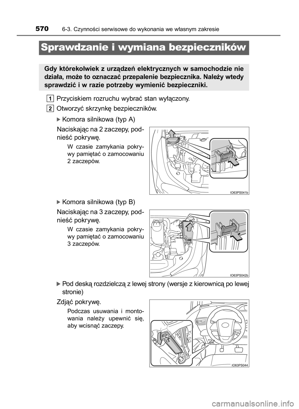 TOYOTA PRIUS 2017  Instrukcja obsługi (in Polish) Przyciskiem rozruchu wybraç stan wy∏àczony.
Otworzyç skrzynk´ bezpieczników.
ó Komora silnikowa (typ A)
Naciskajàc na 2 zaczepy, pod-
nieÊç pokryw´.
W czasie  zamykania  pokry-
wy pami´ta