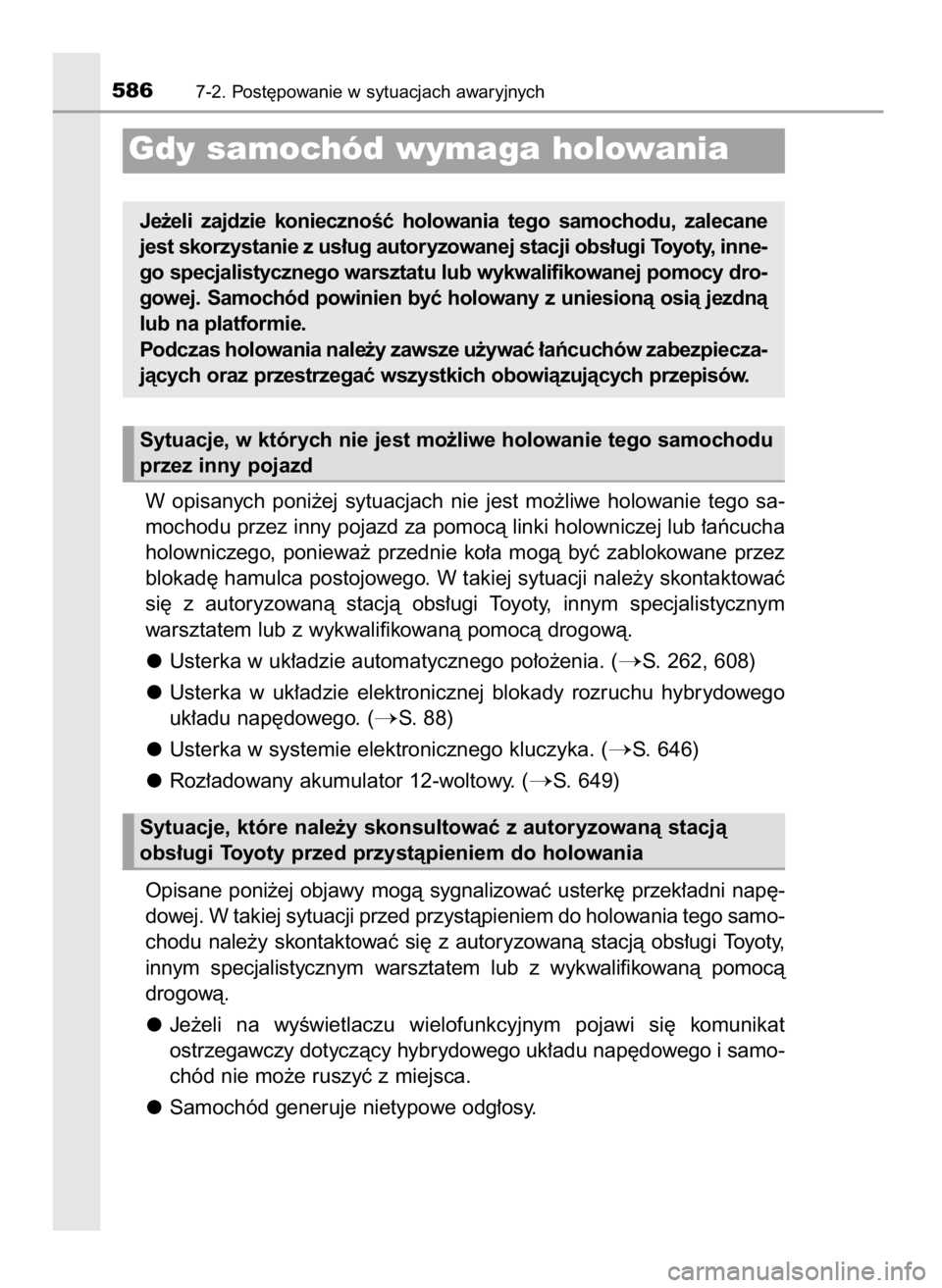 TOYOTA PRIUS 2017  Instrukcja obsługi (in Polish) W opisanych  poni˝ej  sytuacjach  nie  jest  mo˝liwe  holowanie  tego  sa-
mochodu przez inny pojazd za pomocà linki holowniczej lub ∏aƒcucha
holowniczego,  poniewa˝  przednie  ko∏a  mogà  b