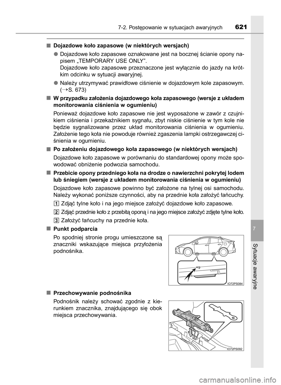 TOYOTA PRIUS 2017  Instrukcja obsługi (in Polish) Dojazdowe ko∏o zapasowe (w niektórych wersjach)
Dojazdowe ko∏o zapasowe oznakowane jest na bocznej Êcianie opony na-
pisem „TEMPORARY USE ONLY”.
Dojazdowe  ko∏o  zapasowe  przeznaczone  je