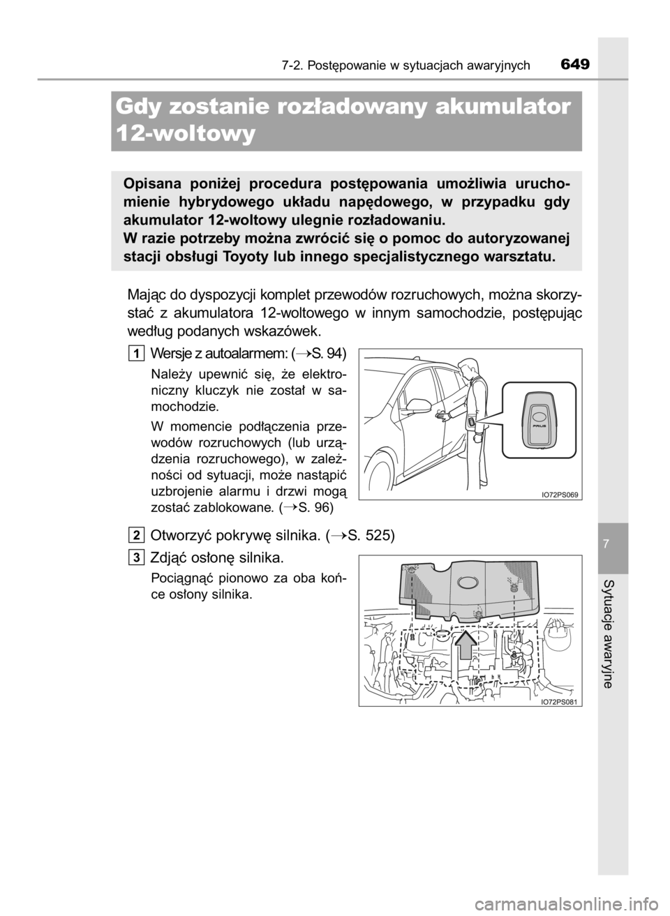TOYOTA PRIUS 2017  Instrukcja obsługi (in Polish) Majàc do dyspozycji komplet przewodów rozruchowych, mo˝na skorzy-
staç  z akumulatora  12-woltowego  w innym  samochodzie,  post´pujàc
wed∏ug podanych wskazówek.
Wersje z autoalarmem: (
S. 9