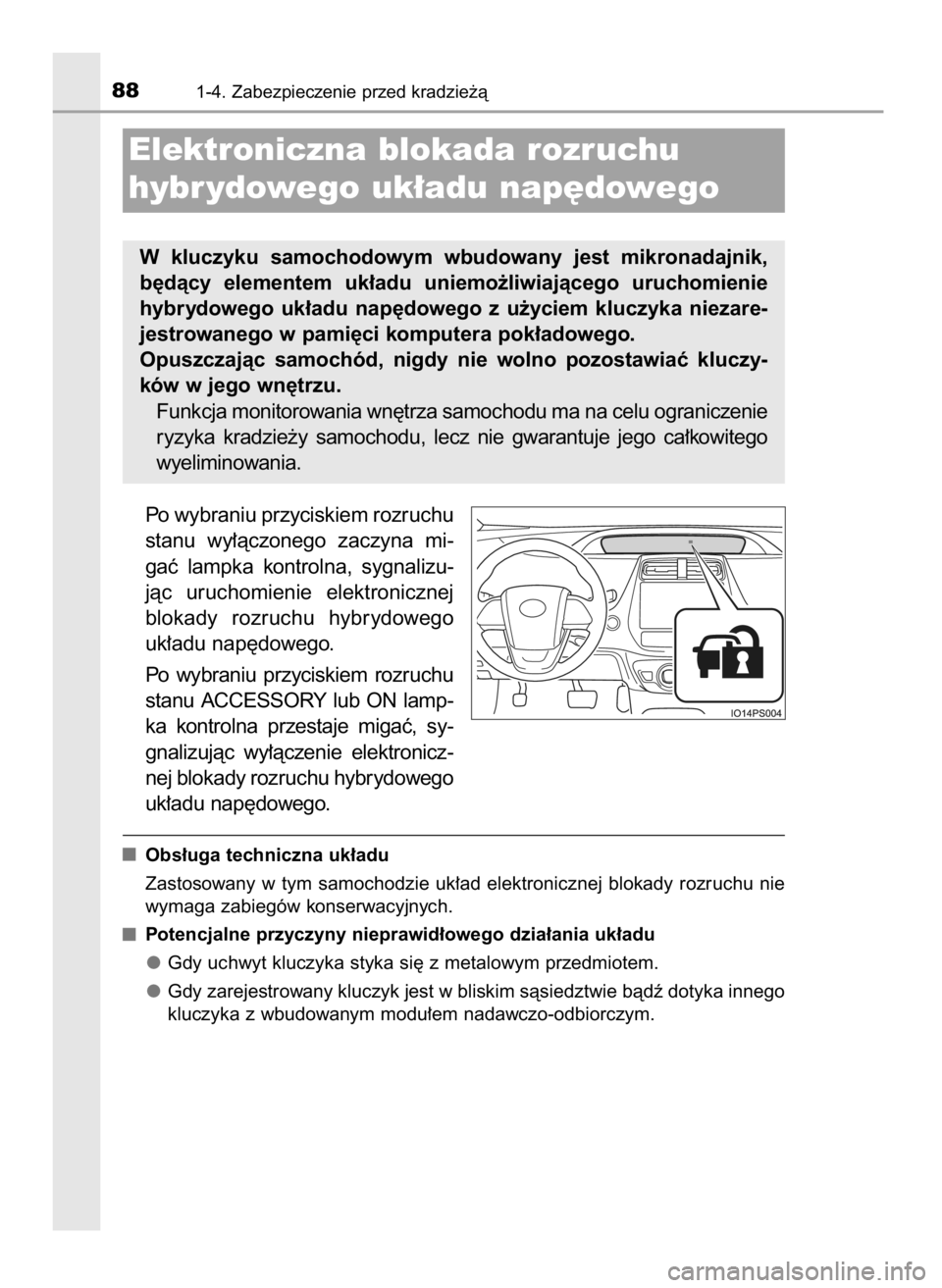 TOYOTA PRIUS 2017  Instrukcja obsługi (in Polish) Po wybraniu przyciskiem rozruchu
stanu  wy∏àczonego  zaczyna  mi-
gaç  lampka  kontrolna,  sygnalizu-
jàc  uruchomienie  elektronicznej
blokady  rozruchu  hybrydowego
uk∏adu nap´dowego.
Po  wy