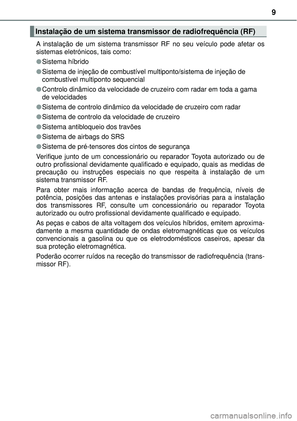 TOYOTA PRIUS 2016 Manual de utilização (in Portuguese) 9
A instalação de um sistema transmissor RF no seu veículo pode afetar os
sistemas eletrónicos, tais como:
lSistema híbrido
lSistema de injeção de combustível multiponto/sistema de injeção d TOYOTA PRIUS 2016 Manual de utilização (in Portuguese) 9
A instalação de um sistema transmissor RF no seu veículo pode afetar os
sistemas eletrónicos, tais como:
lSistema híbrido
lSistema de injeção de combustível multiponto/sistema de injeção d