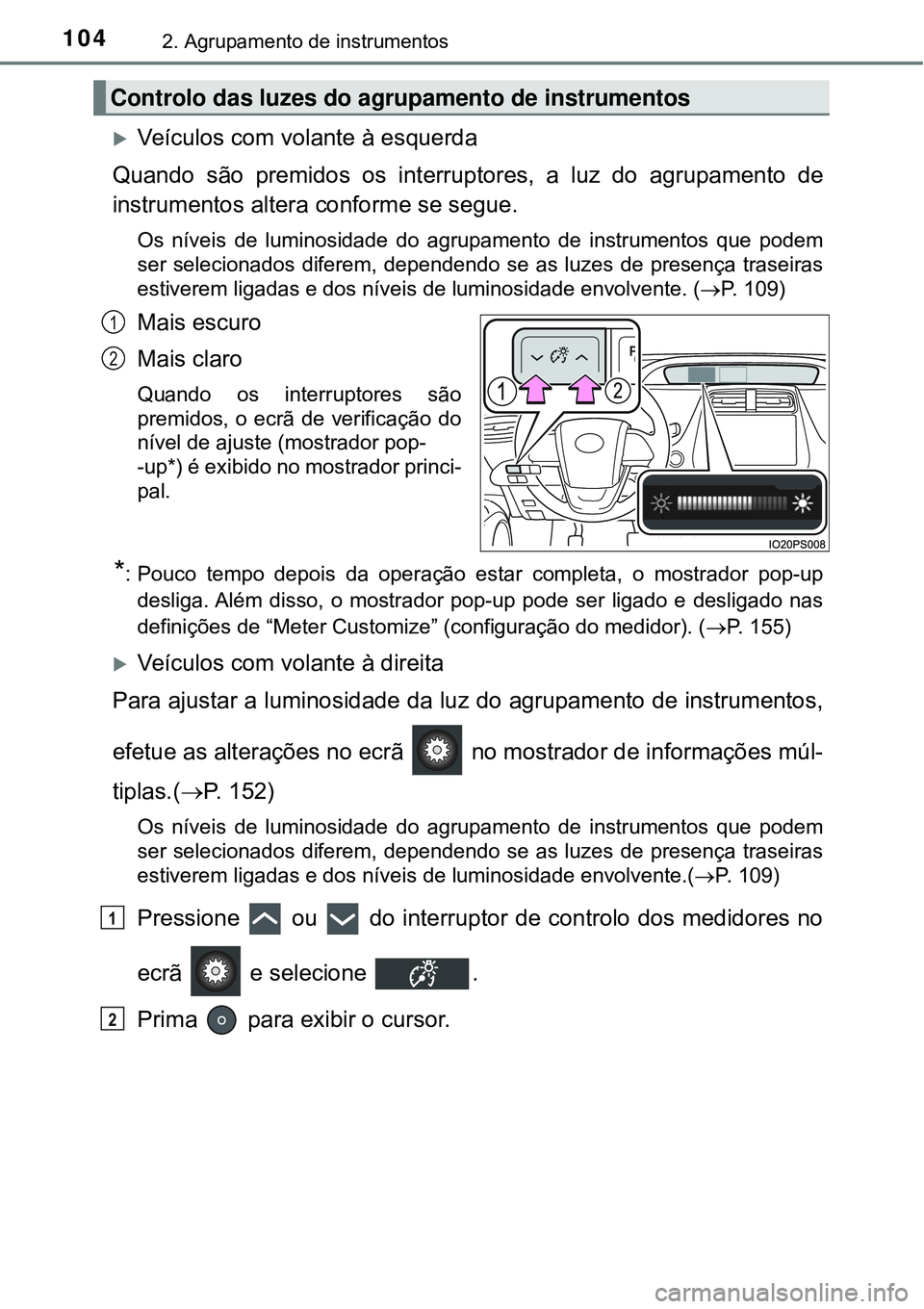 TOYOTA PRIUS 2016 Manual de utilização (in Portuguese) 1042. Agrupamento de instrumentos
Veículos com volante à esquerda
Quando são premidos os interruptores, a luz do agrupamento de
instrumentos altera conforme se segue.
Os níveis de luminosidade TOYOTA PRIUS 2016 Manual de utilização (in Portuguese) 1042. Agrupamento de instrumentos
Veículos com volante à esquerda
Quando são premidos os interruptores, a luz do agrupamento de
instrumentos altera conforme se segue.
Os níveis de luminosidade