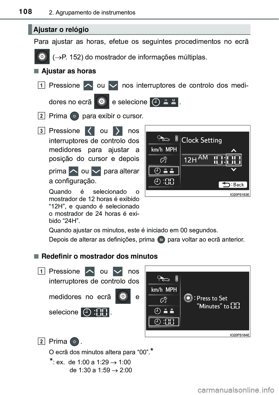 TOYOTA PRIUS 2016 Manual de utilização (in Portuguese) 1082. Agrupamento de instrumentos
Para ajustar as horas, efetue os seguintes procedimentos no ecrã
(P. 152) do mostrador de informações múltiplas.
nAjustar as horas
Pressione ou nos interr TOYOTA PRIUS 2016 Manual de utilização (in Portuguese) 1082. Agrupamento de instrumentos
Para ajustar as horas, efetue os seguintes procedimentos no ecrã
(P. 152) do mostrador de informações múltiplas.
nAjustar as horas
Pressione ou nos interr