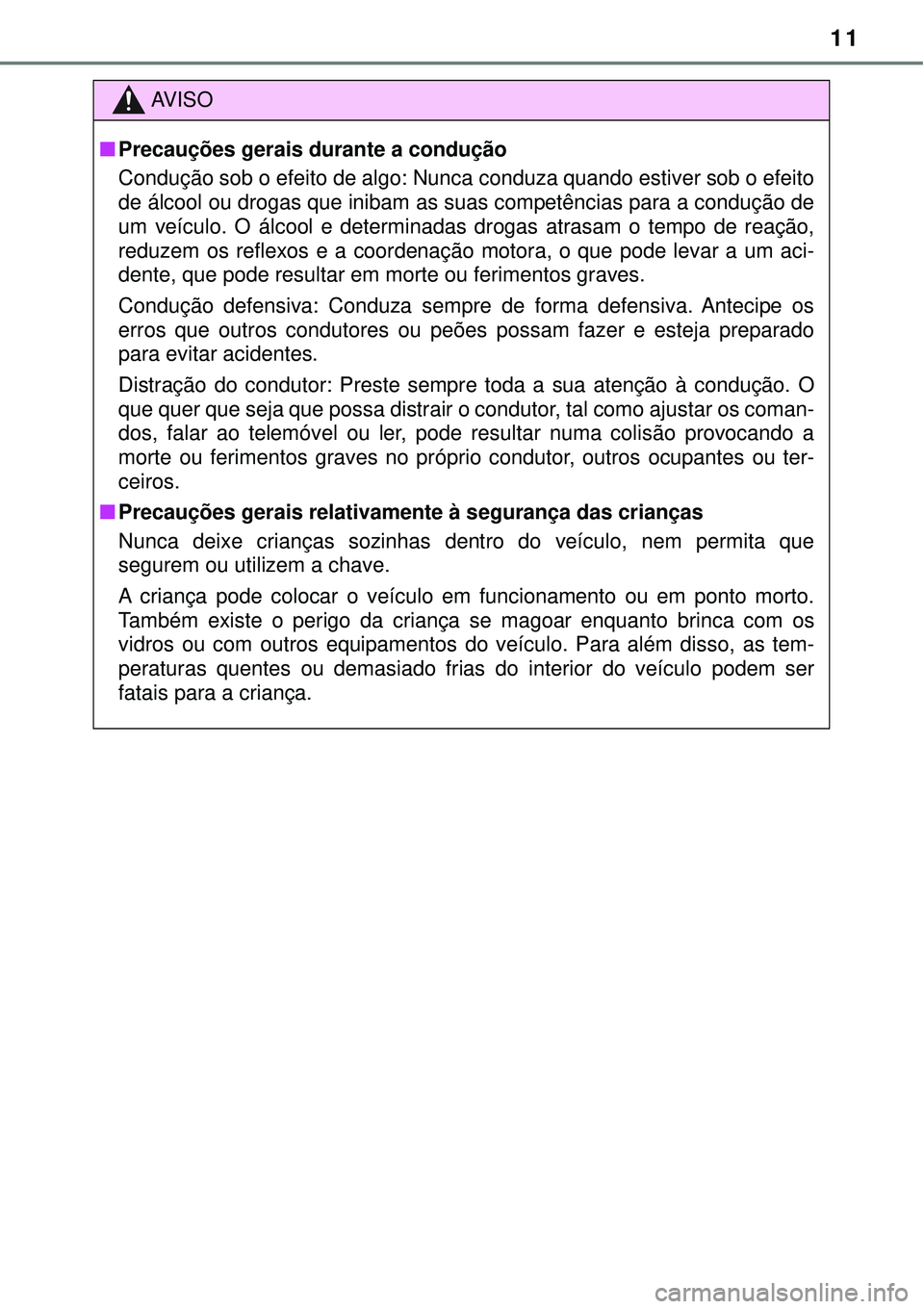 TOYOTA PRIUS 2016 Manual de utilização (in Portuguese) 11
AV I S O
nPrecauções gerais durante a condução
Condução sob o efeito de algo: Nunca conduza quando estiver sob o efeito
de álcool ou drogas que inibam as suas competências para a condução TOYOTA PRIUS 2016 Manual de utilização (in Portuguese) 11
AV I S O
nPrecauções gerais durante a condução
Condução sob o efeito de algo: Nunca conduza quando estiver sob o efeito
de álcool ou drogas que inibam as suas competências para a condução