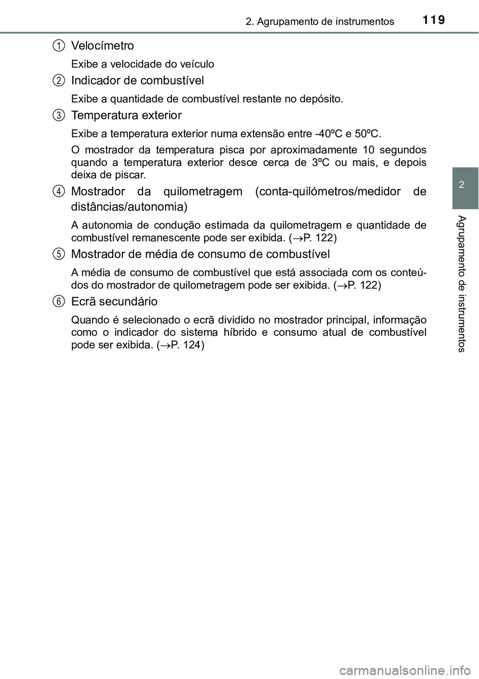 TOYOTA PRIUS 2016 Manual de utilização (in Portuguese) 1192. Agrupamento de instrumentos
2
Agrupamento de instrumentos
Ve l o c í m e t r o
Exibe a velocidade do veículo
Indicador de combustível
Exibe a quantidade de combustível restante no depósito. TOYOTA PRIUS 2016 Manual de utilização (in Portuguese) 1192. Agrupamento de instrumentos
2
Agrupamento de instrumentos
Ve l o c í m e t r o
Exibe a velocidade do veículo
Indicador de combustível
Exibe a quantidade de combustível restante no depósito.