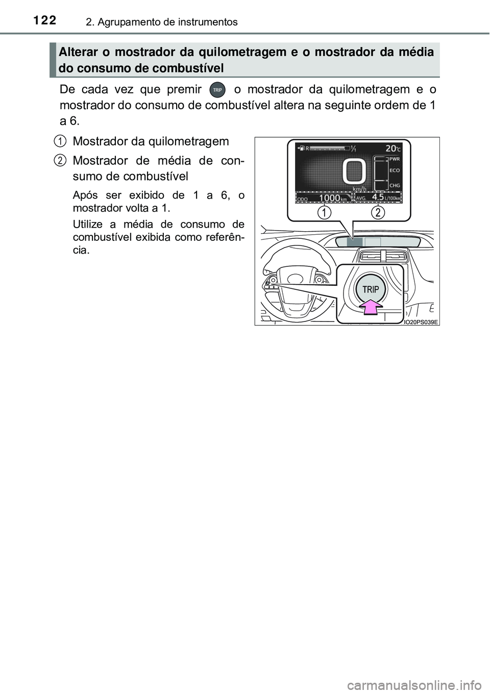TOYOTA PRIUS 2016 Manual de utilização (in Portuguese) 1222. Agrupamento de instrumentos
De cada vez que premir o mostrador da quilometragem e o
mostrador do consumo de combustível altera na seguinte ordem de 1
a 6.
Mostrador da quilometragem
Mostrador TOYOTA PRIUS 2016 Manual de utilização (in Portuguese) 1222. Agrupamento de instrumentos
De cada vez que premir o mostrador da quilometragem e o
mostrador do consumo de combustível altera na seguinte ordem de 1
a 6.
Mostrador da quilometragem
Mostrador