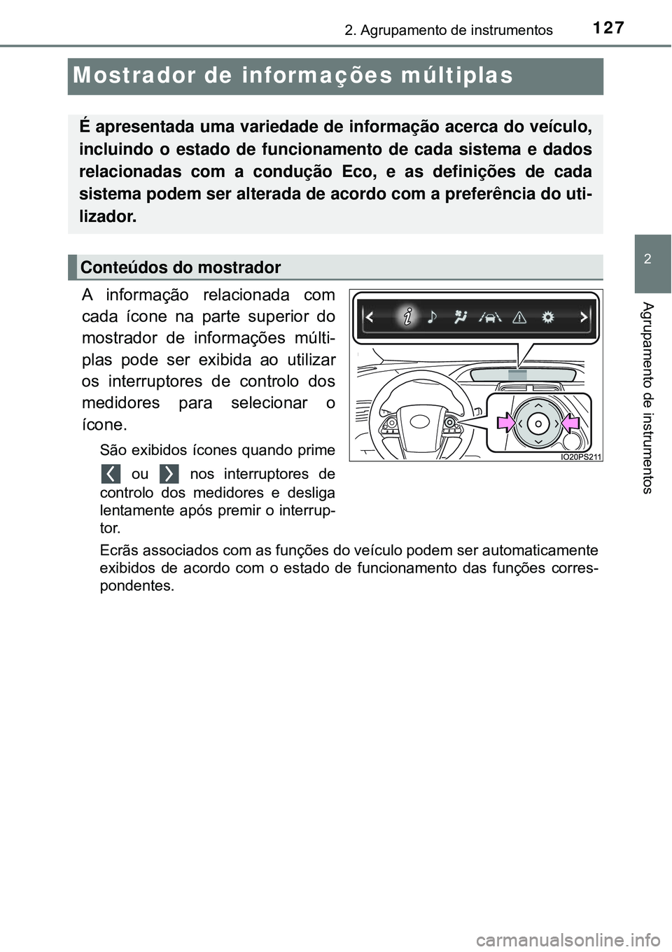 TOYOTA PRIUS 2016 Manual de utilização (in Portuguese) 127
2
2. Agrupamento de instrumentos
Agrupamento de instrumentos
Mostrador de informações múltiplas
A informação relacionada com
cada ícone na parte superior do
mostrador de informações múlti TOYOTA PRIUS 2016 Manual de utilização (in Portuguese) 127
2
2. Agrupamento de instrumentos
Agrupamento de instrumentos
Mostrador de informações múltiplas
A informação relacionada com
cada ícone na parte superior do
mostrador de informações múlti