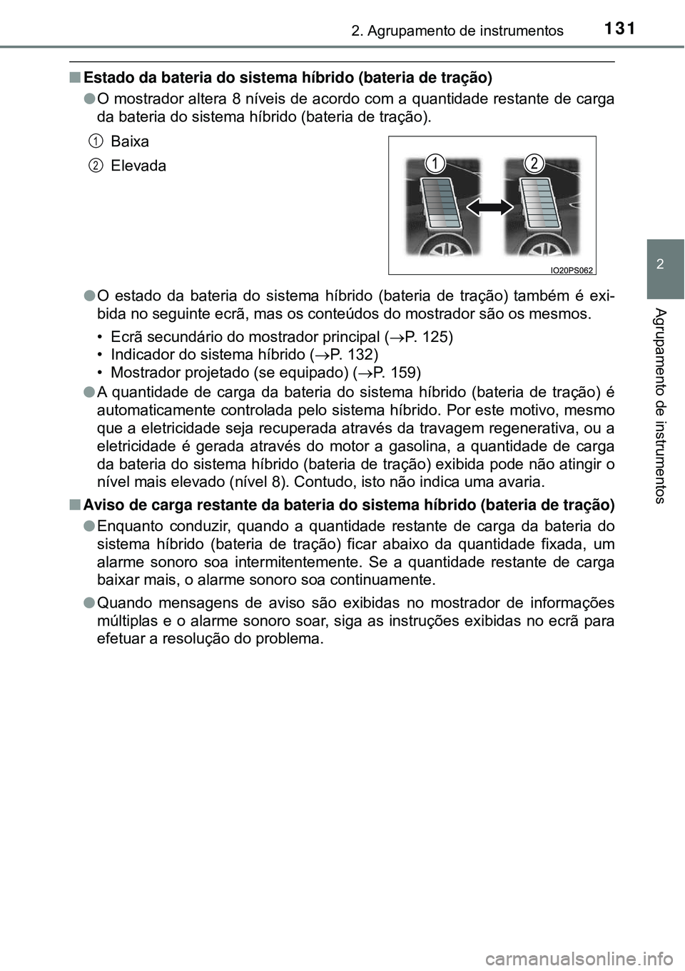 TOYOTA PRIUS 2016 Manual de utilização (in Portuguese) 1312. Agrupamento de instrumentos
2
Agrupamento de instrumentos
nEstado da bateria do sistema híbrido (bateria de tração)
lO mostrador altera 8 níveis de acordo com a quantidade restante de carga
TOYOTA PRIUS 2016 Manual de utilização (in Portuguese) 1312. Agrupamento de instrumentos
2
Agrupamento de instrumentos
nEstado da bateria do sistema híbrido (bateria de tração)
lO mostrador altera 8 níveis de acordo com a quantidade restante de carga