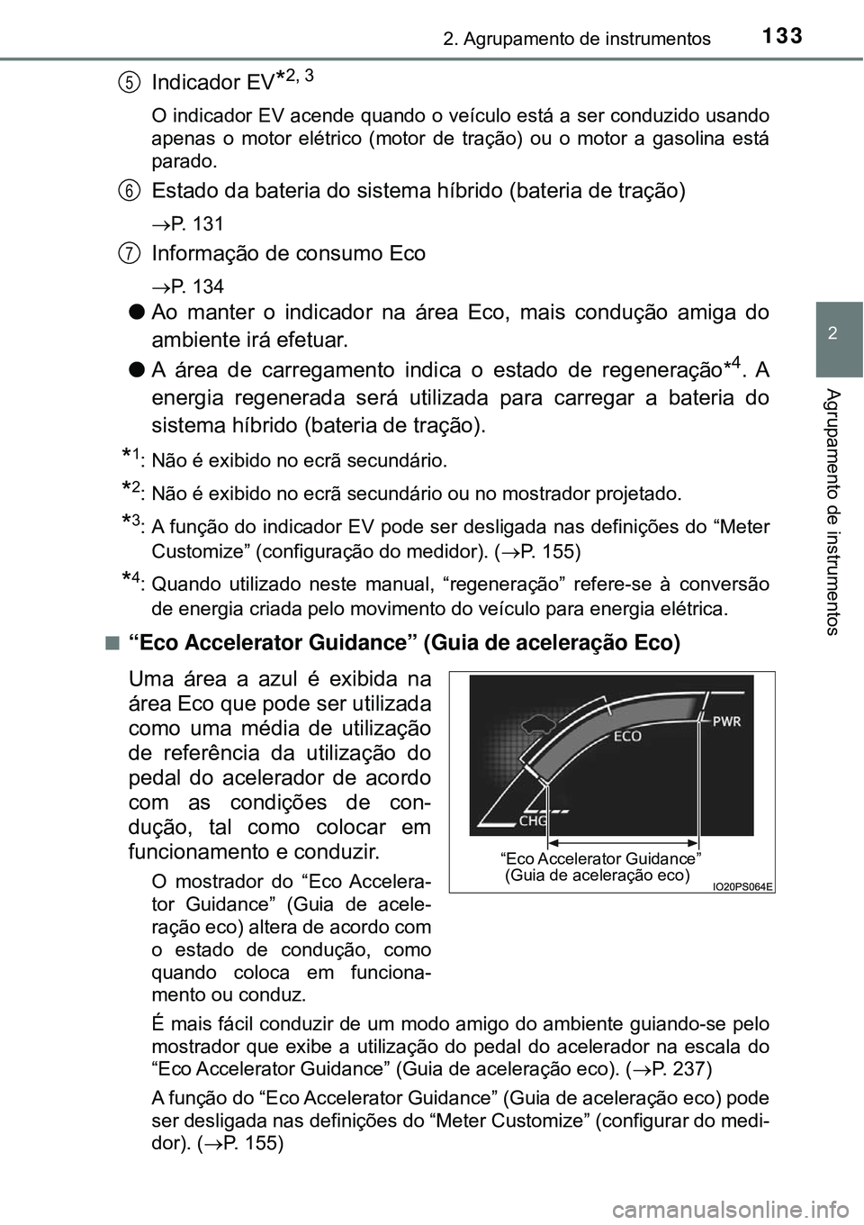 TOYOTA PRIUS 2016 Manual de utilização (in Portuguese) 1332. Agrupamento de instrumentos
2
Agrupamento de instrumentos
Indicador EV*2, 3
O indicador EV acende quando o veículo está a ser conduzido usando
apenas o motor elétrico (motor de tração) ou o TOYOTA PRIUS 2016 Manual de utilização (in Portuguese) 1332. Agrupamento de instrumentos
2
Agrupamento de instrumentos
Indicador EV*2, 3
O indicador EV acende quando o veículo está a ser conduzido usando
apenas o motor elétrico (motor de tração) ou o
