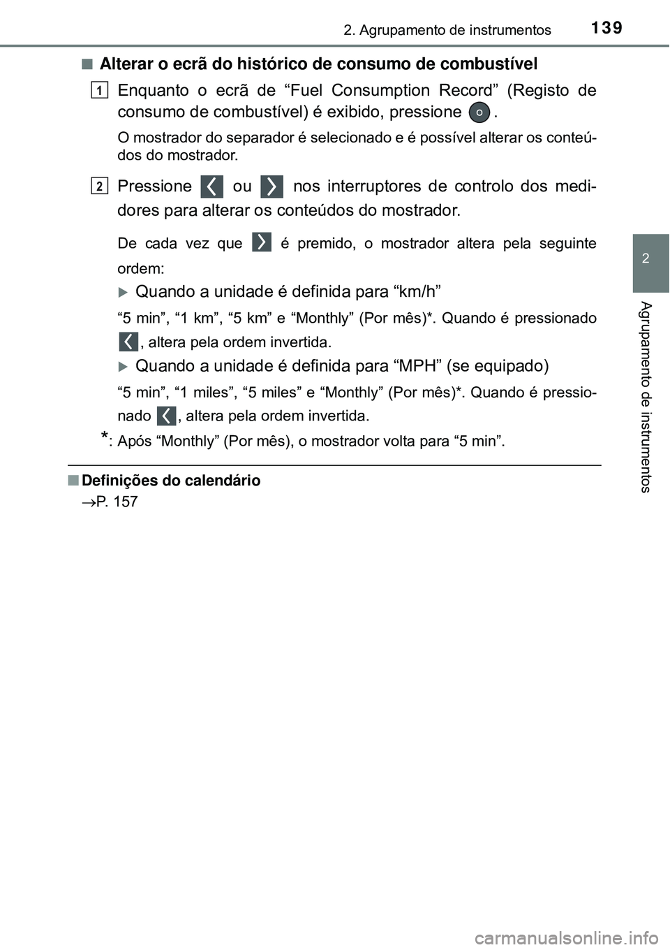 TOYOTA PRIUS 2016 Manual de utilização (in Portuguese) 1392. Agrupamento de instrumentos
2
Agrupamento de instrumentos
nAlterar o ecrã do histórico de consumo de combustível
Enquanto o ecrã de “Fuel Consumption Record” (Registo de
consumo de combu TOYOTA PRIUS 2016 Manual de utilização (in Portuguese) 1392. Agrupamento de instrumentos
2
Agrupamento de instrumentos
nAlterar o ecrã do histórico de consumo de combustível
Enquanto o ecrã de “Fuel Consumption Record” (Registo de
consumo de combu