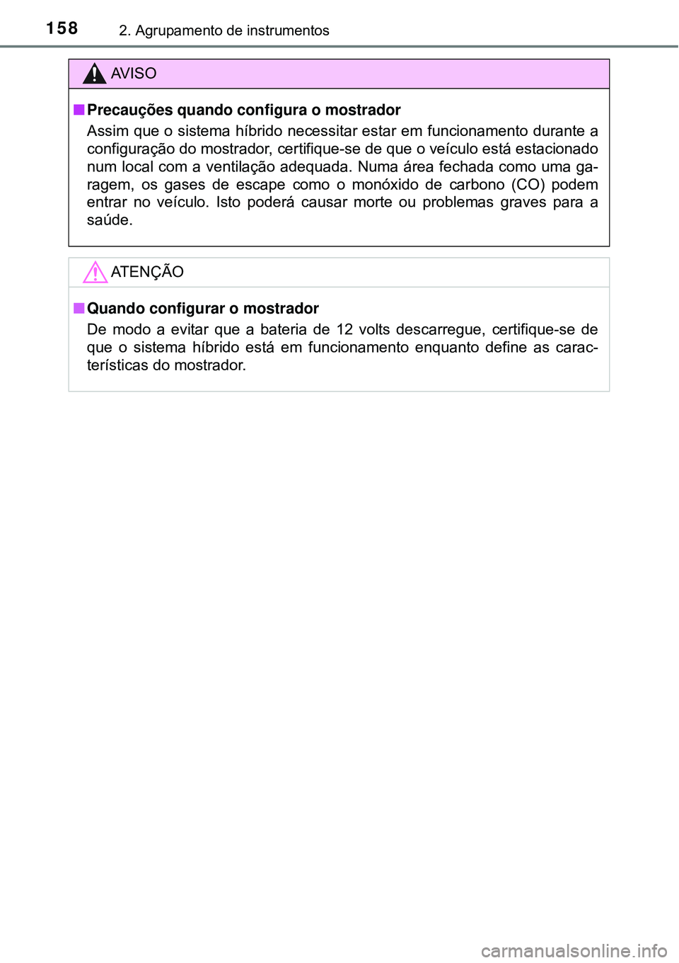 TOYOTA PRIUS 2016 Manual de utilização (in Portuguese) 1582. Agrupamento de instrumentos
AV I S O
nPrecauções quando configura o mostrador
Assim que o sistema híbrido necessitar estar em funcionamento durante a
configuração do mostrador, certifique-s TOYOTA PRIUS 2016 Manual de utilização (in Portuguese) 1582. Agrupamento de instrumentos
AV I S O
nPrecauções quando configura o mostrador
Assim que o sistema híbrido necessitar estar em funcionamento durante a
configuração do mostrador, certifique-s