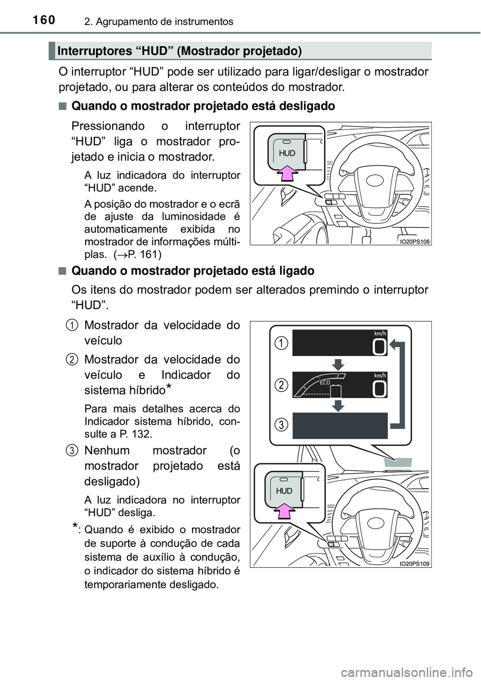 TOYOTA PRIUS 2016 Manual de utilização (in Portuguese) 1602. Agrupamento de instrumentos
O interruptor “HUD” pode ser utilizado para ligar/desligar o mostrador
projetado, ou para alterar os conteúdos do mostrador.
nQuando o mostrador projetado está TOYOTA PRIUS 2016 Manual de utilização (in Portuguese) 1602. Agrupamento de instrumentos
O interruptor “HUD” pode ser utilizado para ligar/desligar o mostrador
projetado, ou para alterar os conteúdos do mostrador.
nQuando o mostrador projetado está