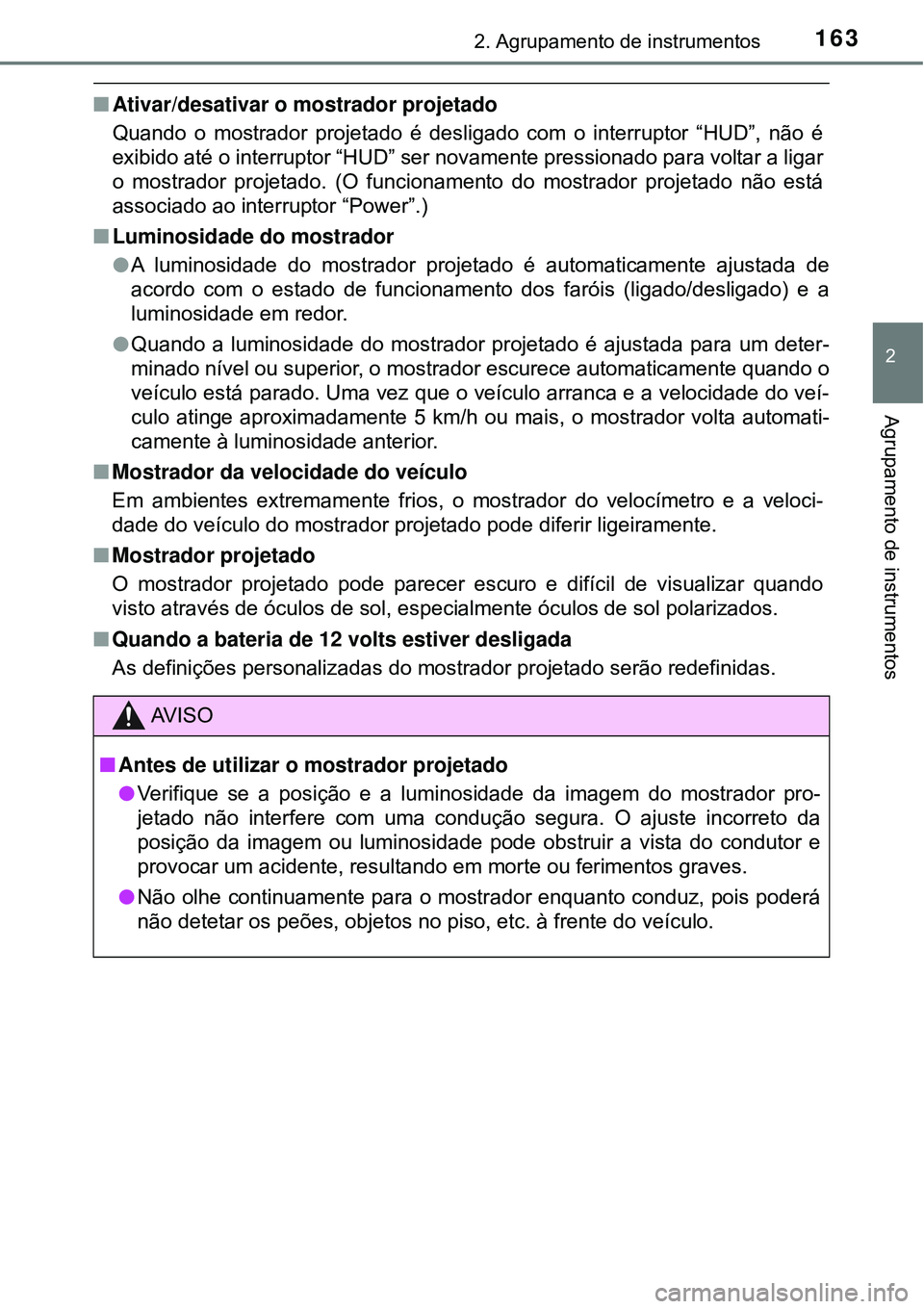 TOYOTA PRIUS 2016 Manual de utilização (in Portuguese) 1632. Agrupamento de instrumentos
2
Agrupamento de instrumentos
nAtivar/desativar o mostrador projetado
Quando o mostrador projetado é desligado com o interruptor “HUD”, não é
exibido até o in TOYOTA PRIUS 2016 Manual de utilização (in Portuguese) 1632. Agrupamento de instrumentos
2
Agrupamento de instrumentos
nAtivar/desativar o mostrador projetado
Quando o mostrador projetado é desligado com o interruptor “HUD”, não é
exibido até o in