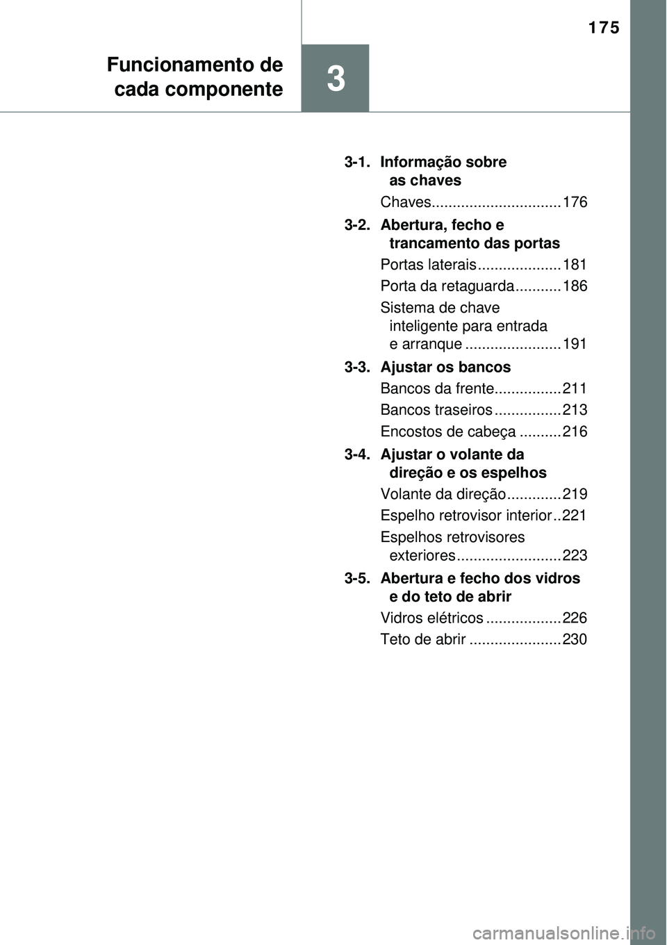 TOYOTA PRIUS 2016 Manual de utilização (in Portuguese) 175
3
Funcionamento de
cada componente
3-1. Informação sobre
as chaves
Chaves............................... 176
3-2. Abertura, fecho e
trancamento das portas
Portas laterais .................... TOYOTA PRIUS 2016 Manual de utilização (in Portuguese) 175
3
Funcionamento de
cada componente
3-1. Informação sobre
as chaves
Chaves............................... 176
3-2. Abertura, fecho e
trancamento das portas
Portas laterais ....................