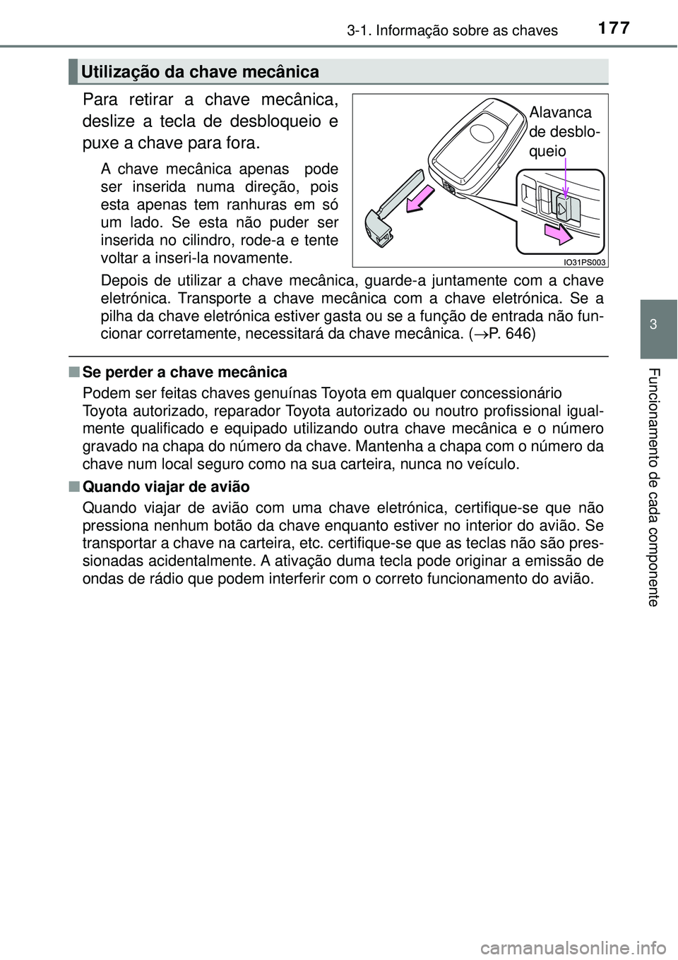 TOYOTA PRIUS 2016 Manual de utilização (in Portuguese) 1773-1. Informação sobre as chaves
3
Funcionamento de cada componente
Para retirar a chave mecânica,
deslize a tecla de desbloqueio e
puxe a chave para fora.
A chave mecânica apenas pode
ser inse TOYOTA PRIUS 2016 Manual de utilização (in Portuguese) 1773-1. Informação sobre as chaves
3
Funcionamento de cada componente
Para retirar a chave mecânica,
deslize a tecla de desbloqueio e
puxe a chave para fora.
A chave mecânica apenas pode
ser inse