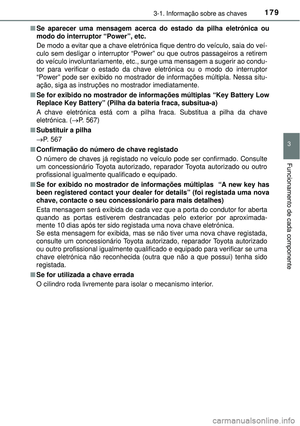 TOYOTA PRIUS 2016 Manual de utilização (in Portuguese) 1793-1. Informação sobre as chaves
3
Funcionamento de cada componente
nSe aparecer uma mensagem acerca do estado da pilha eletrónica ou
modo do interruptor “Power”, etc.
De modo a evitar que a TOYOTA PRIUS 2016 Manual de utilização (in Portuguese) 1793-1. Informação sobre as chaves
3
Funcionamento de cada componente
nSe aparecer uma mensagem acerca do estado da pilha eletrónica ou
modo do interruptor “Power”, etc.
De modo a evitar que a